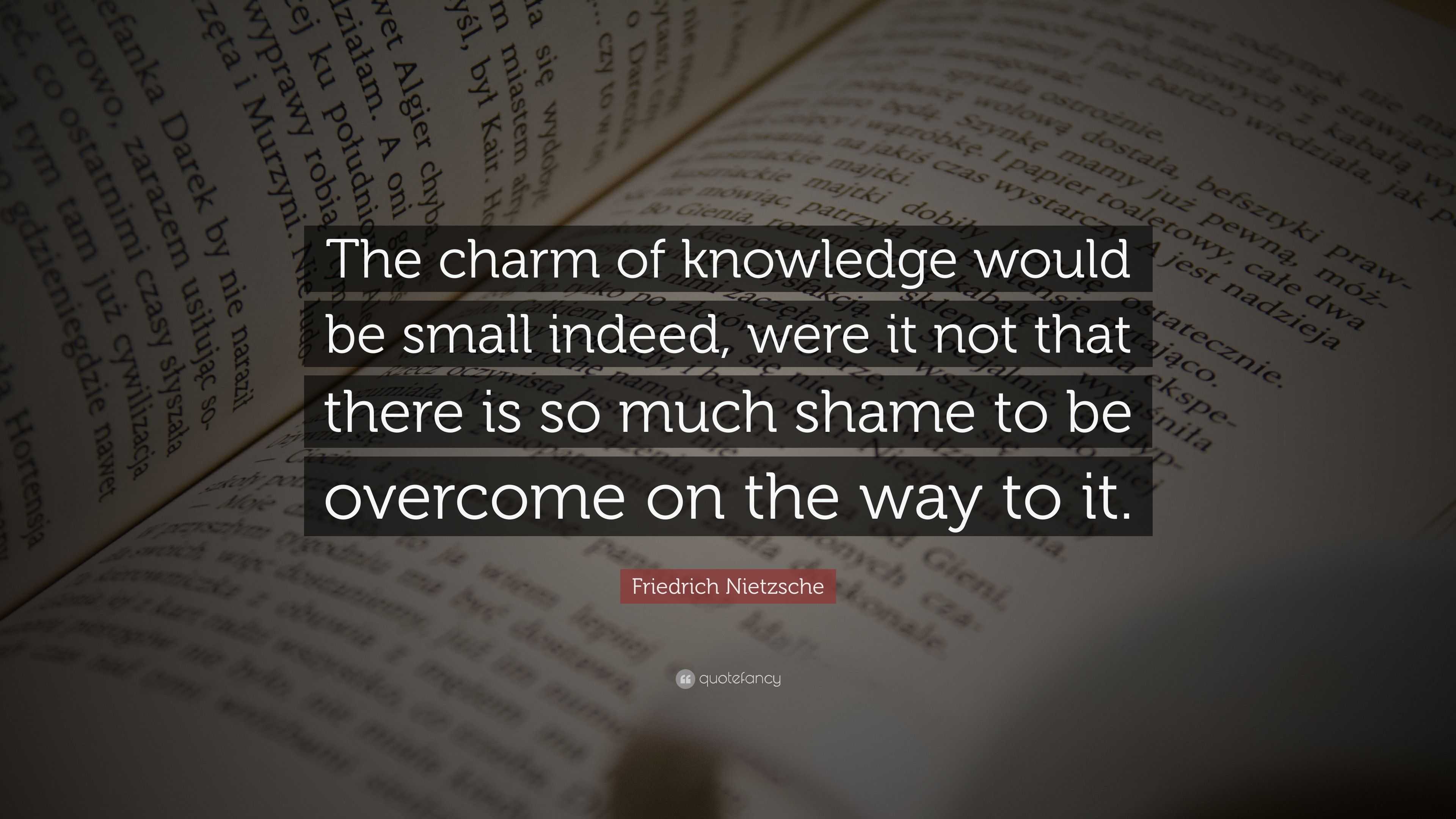 Friedrich Nietzsche Quote: “The charm of knowledge would be small ...