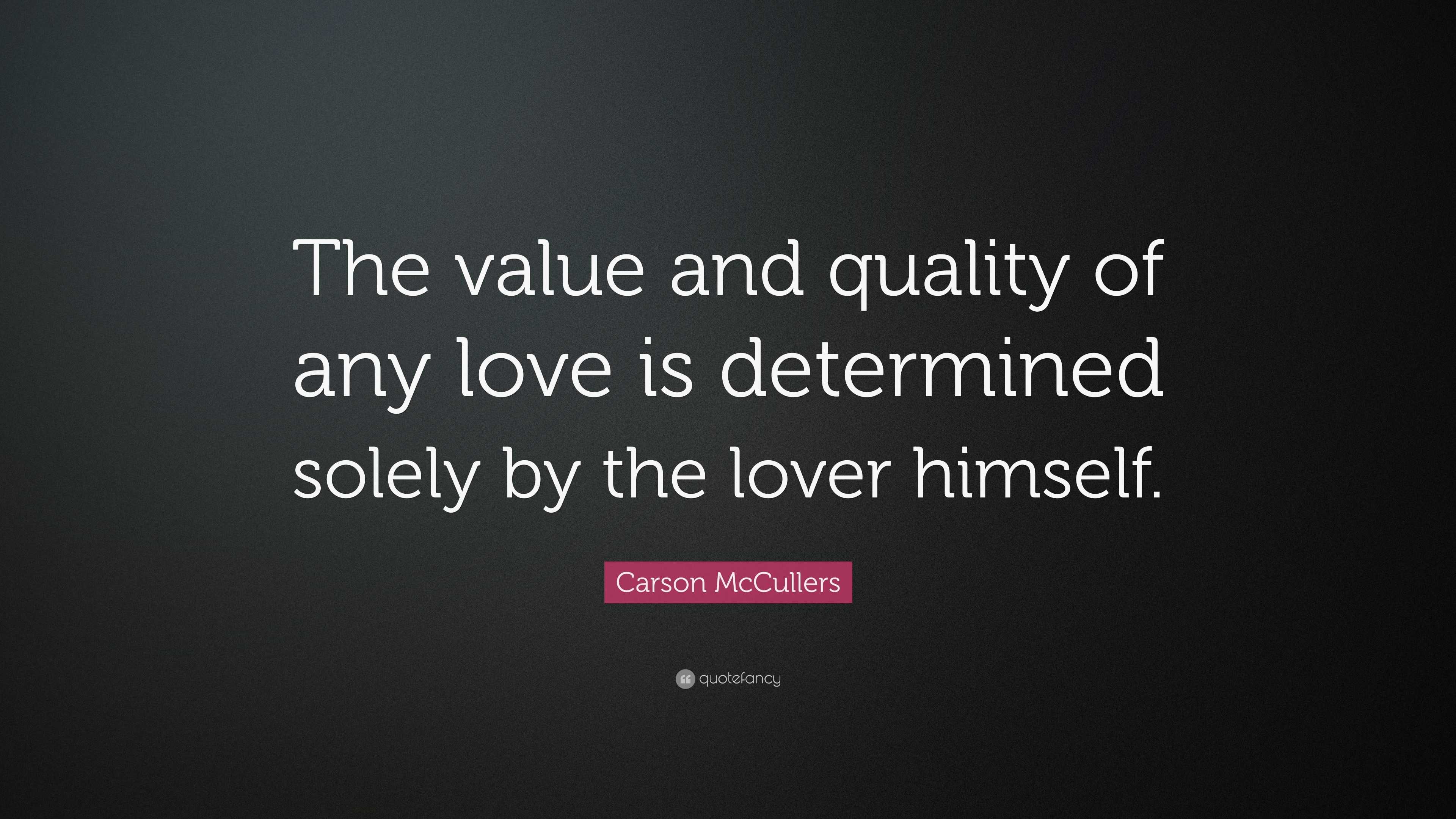 Carson McCullers Quote: “The value and quality of any love is ...