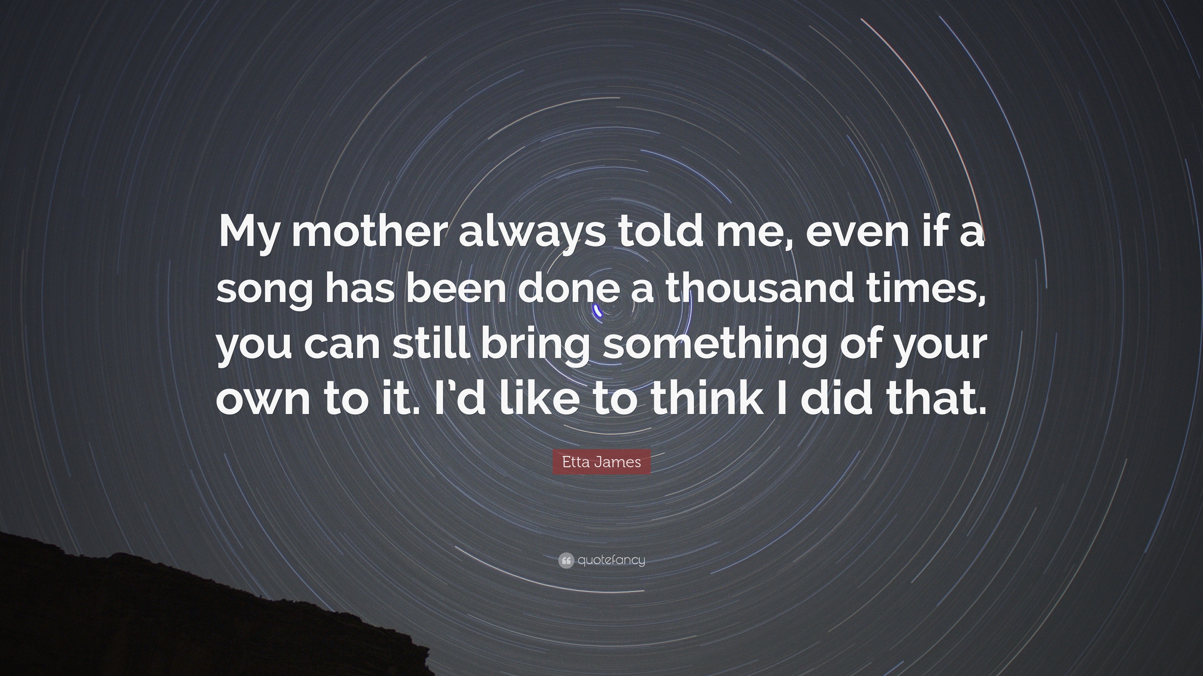 Etta James Quote: “My mother always told me, even if a song has been ...