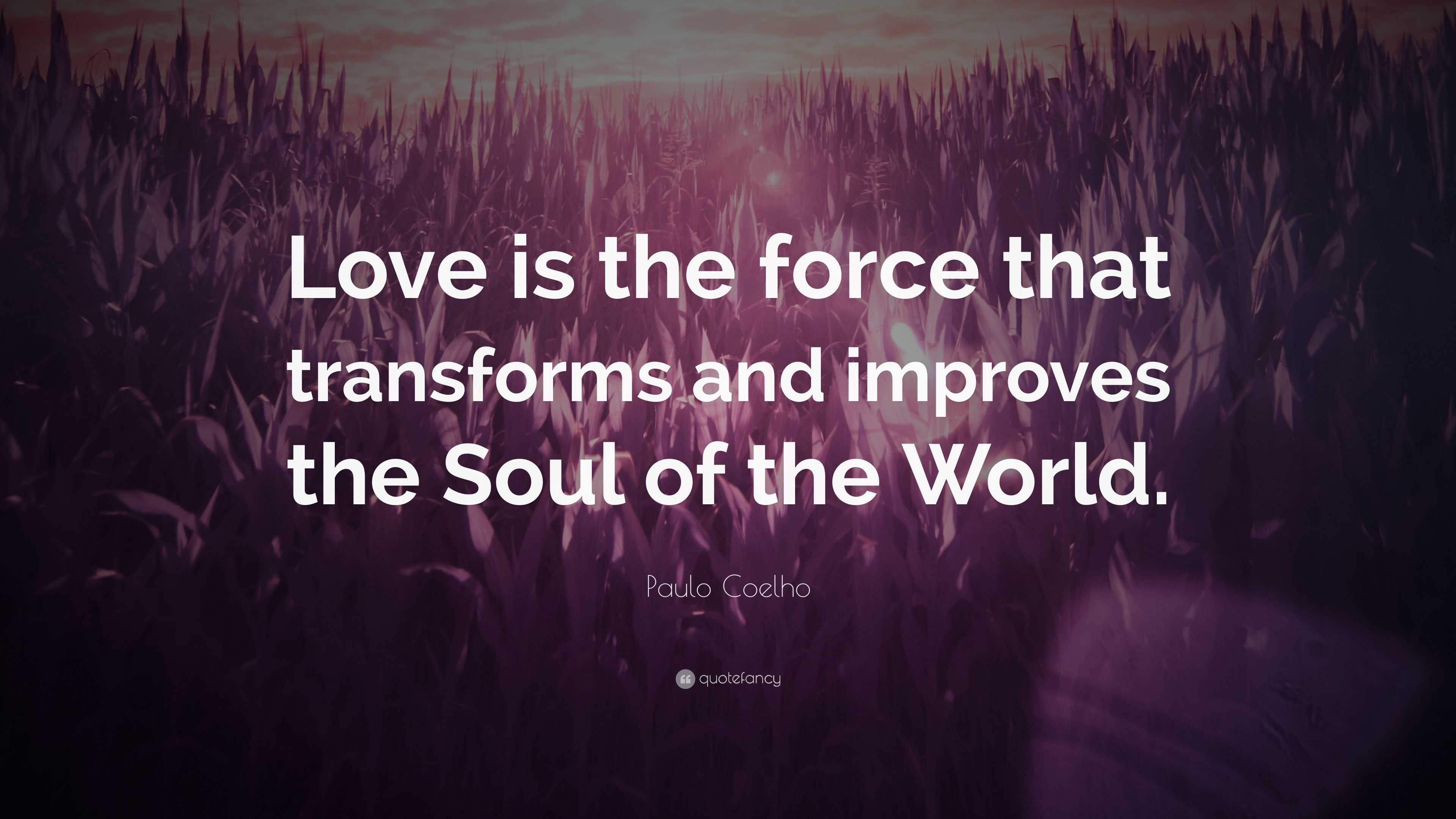 Paulo Coelho Quote “Love is the force that transforms and