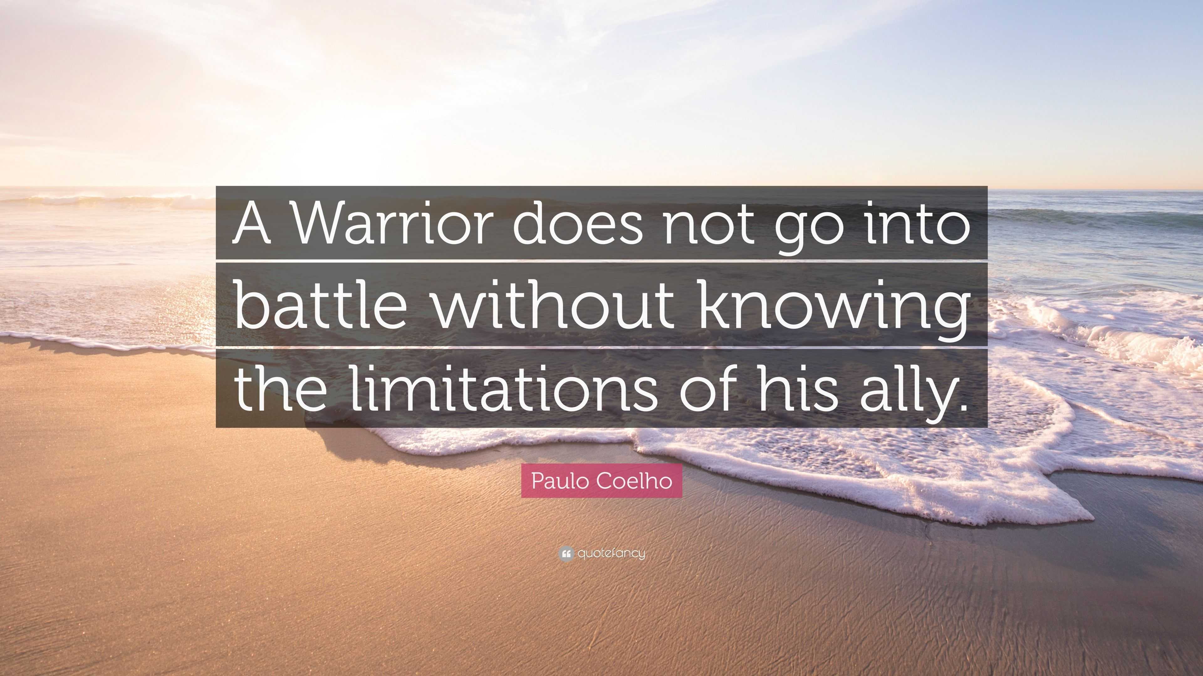 Paulo Coelho Quote: “A Warrior does not go into battle without knowing ...