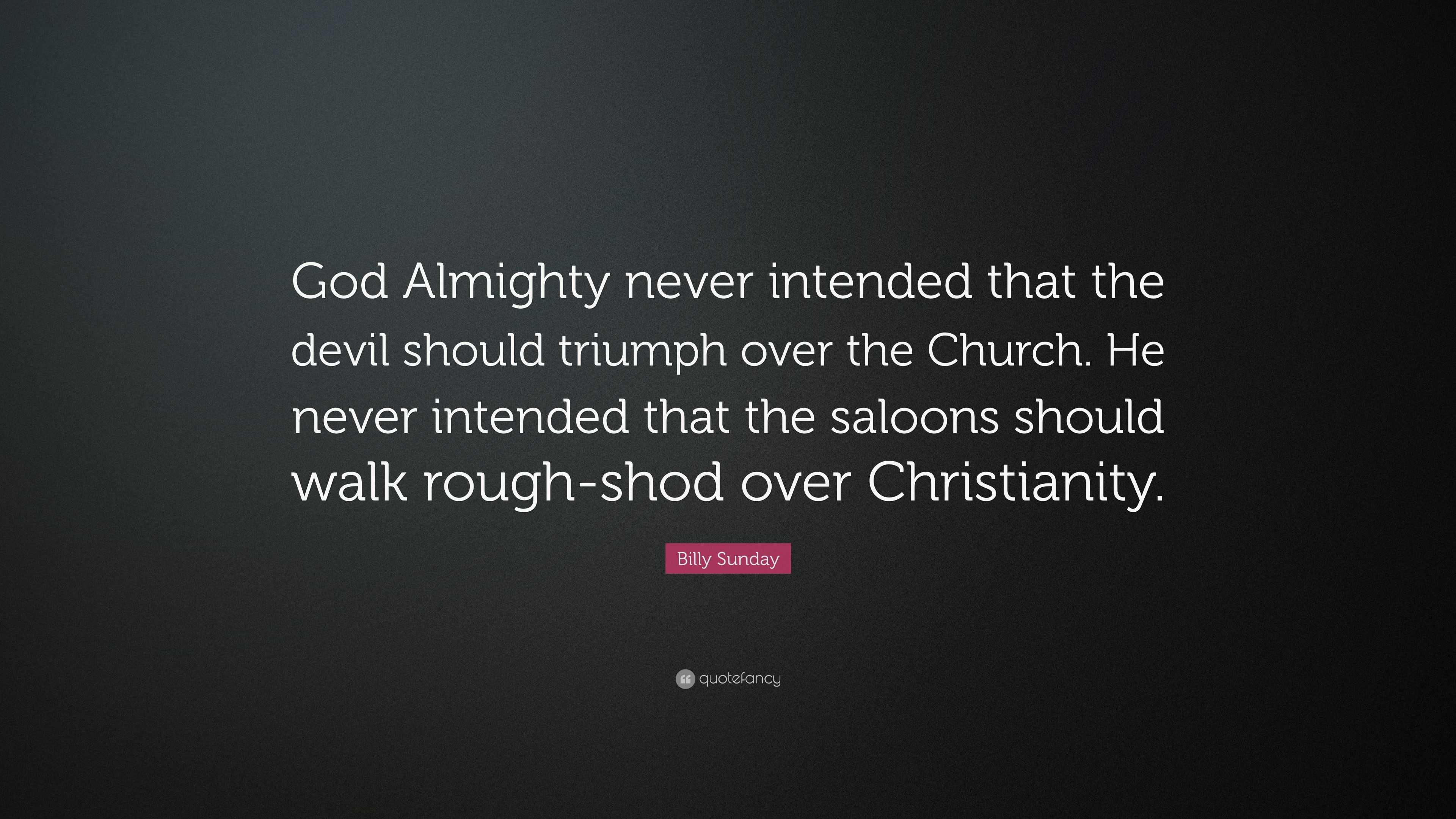 Billy Sunday Quote: “God Almighty never intended that the devil should ...