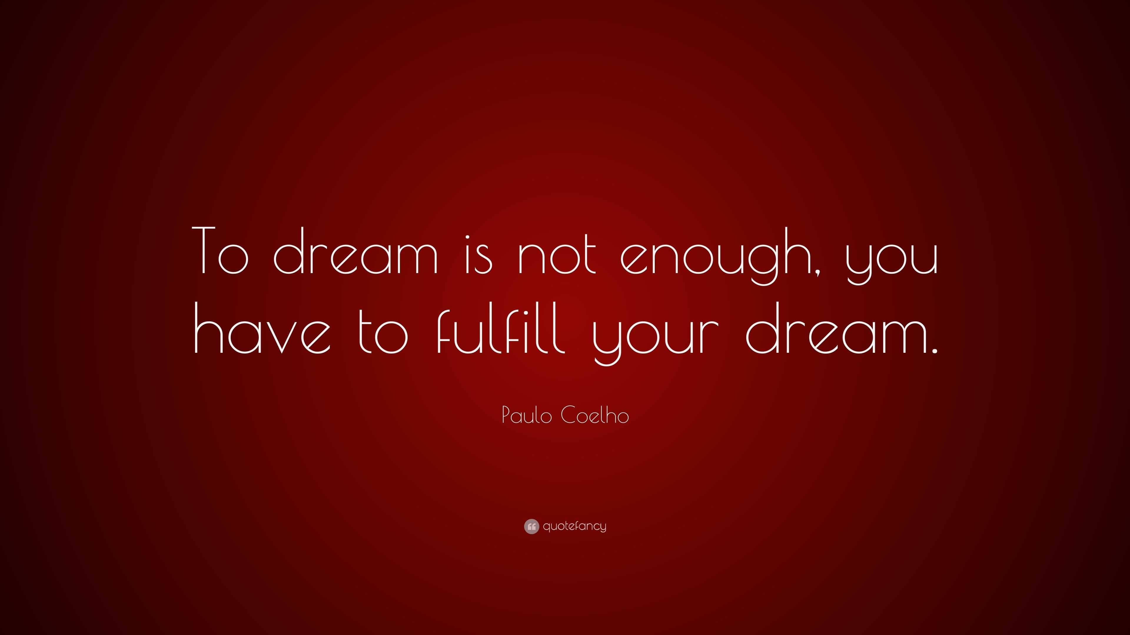 Paulo Coelho Quote: “To dream is not enough, you have to fulfill your ...