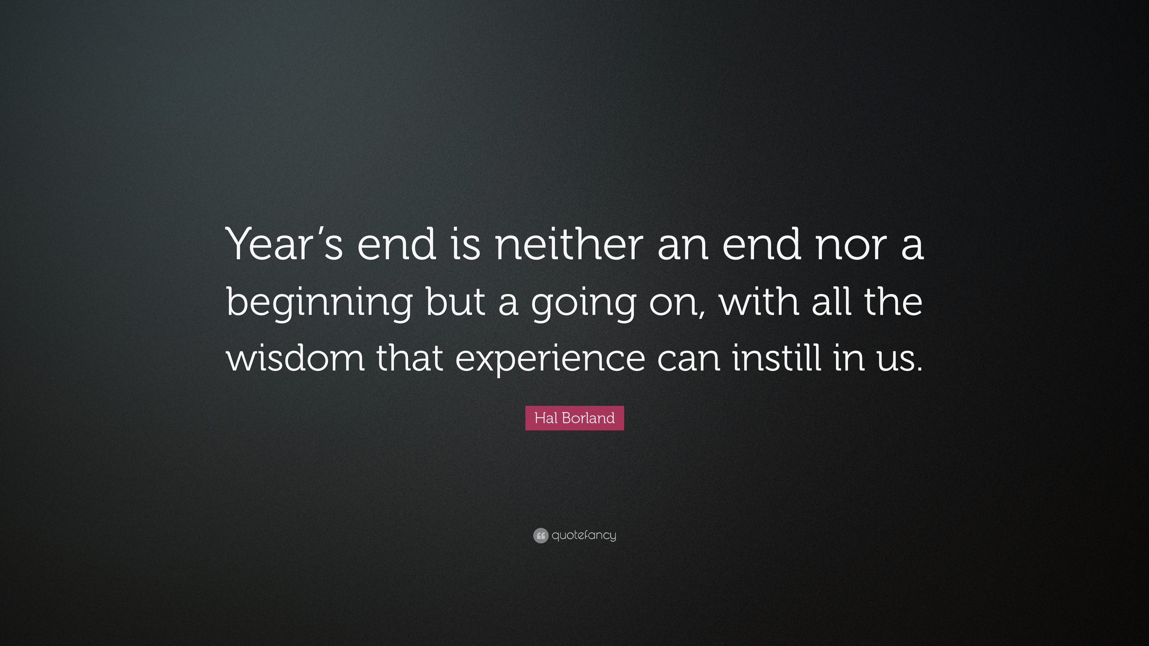 Hal Borland Quote: “Year’s end is neither an end nor a beginning but a ...