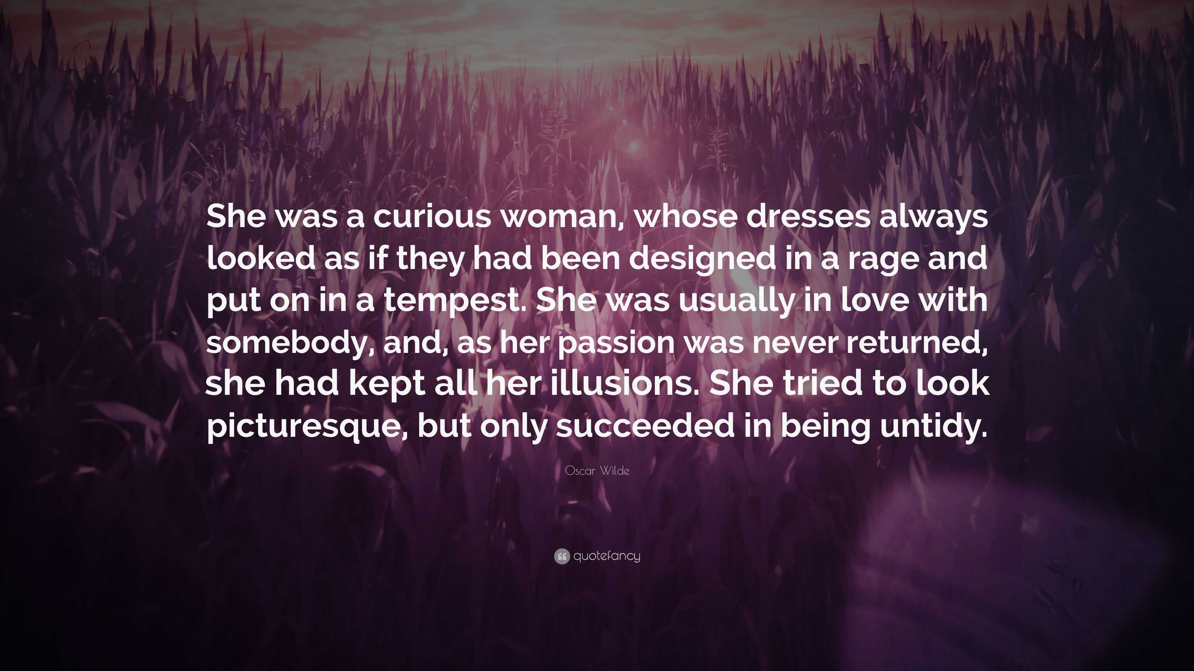 Oscar Wilde Quote: “She was a curious woman, whose dresses always ...