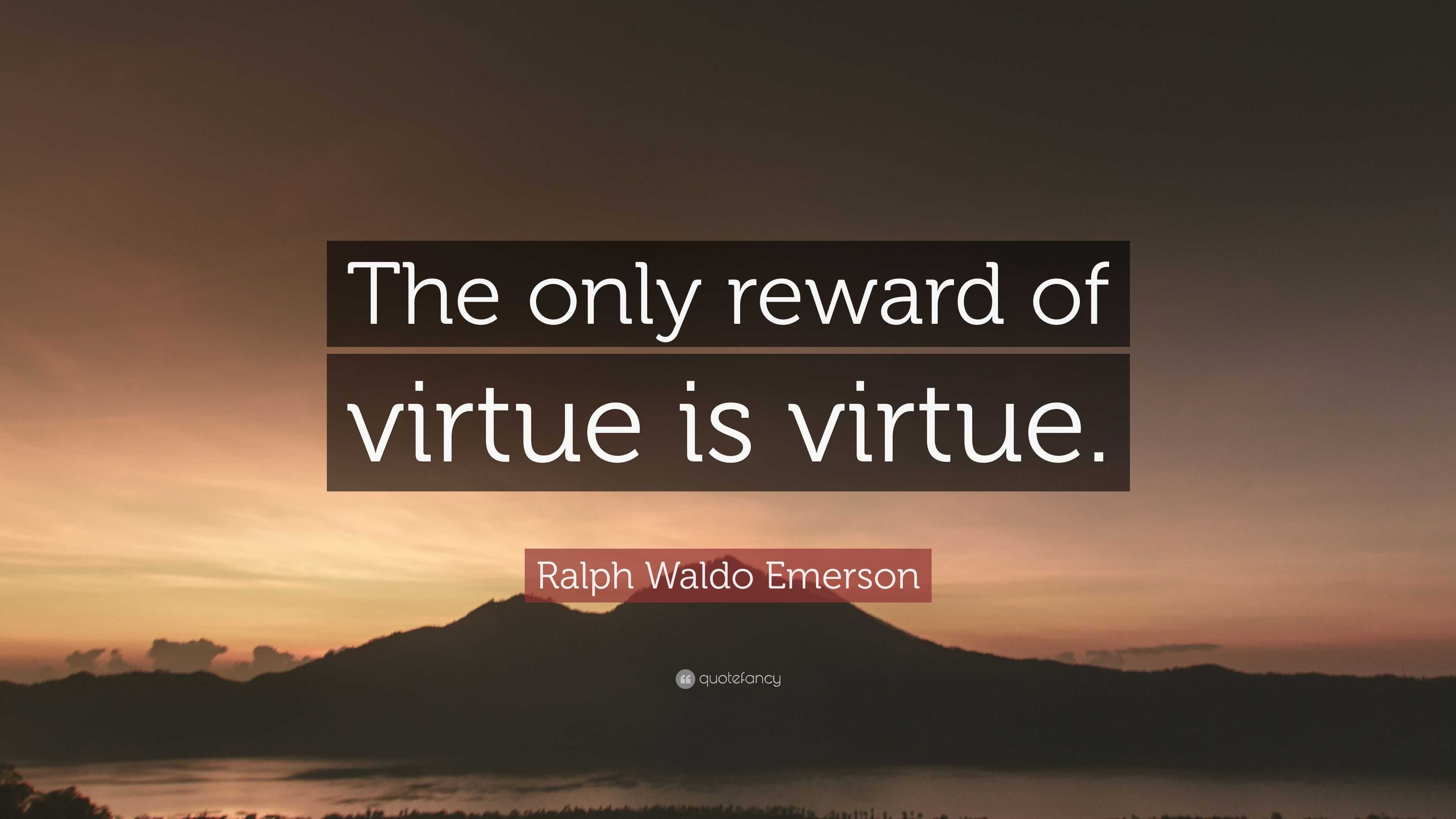 Ralph Waldo Emerson Quote: “The only reward of virtue is virtue.”