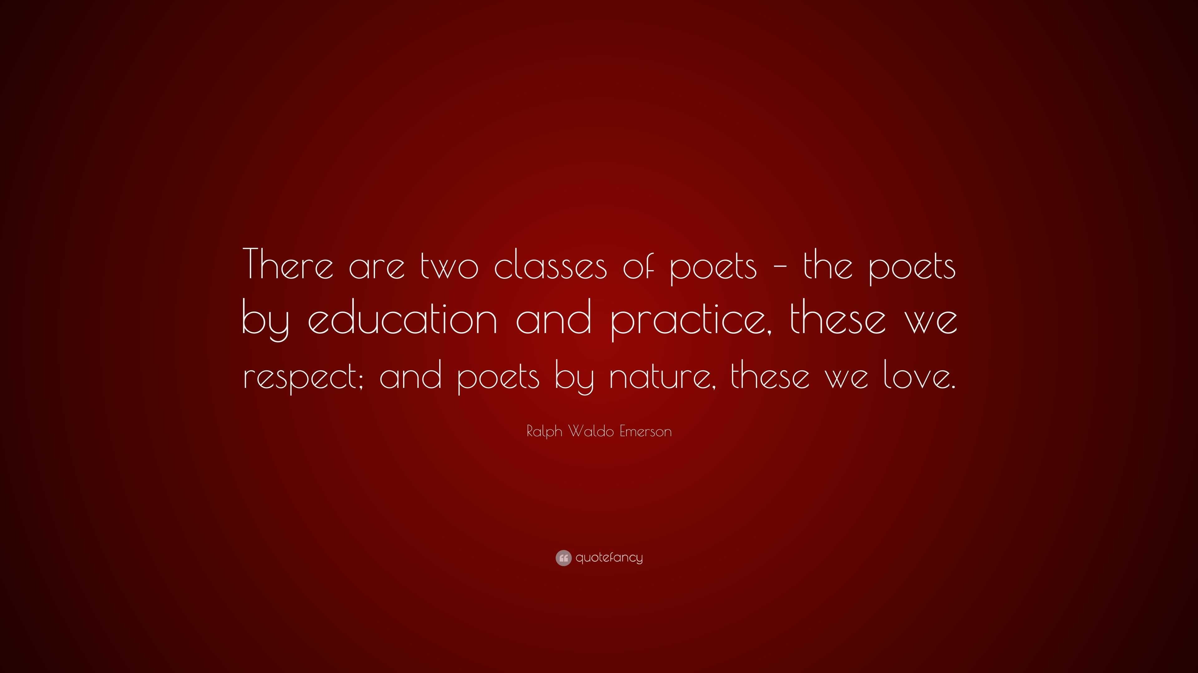 Ralph Waldo Emerson Quote: “There are two classes of poets – the poets ...