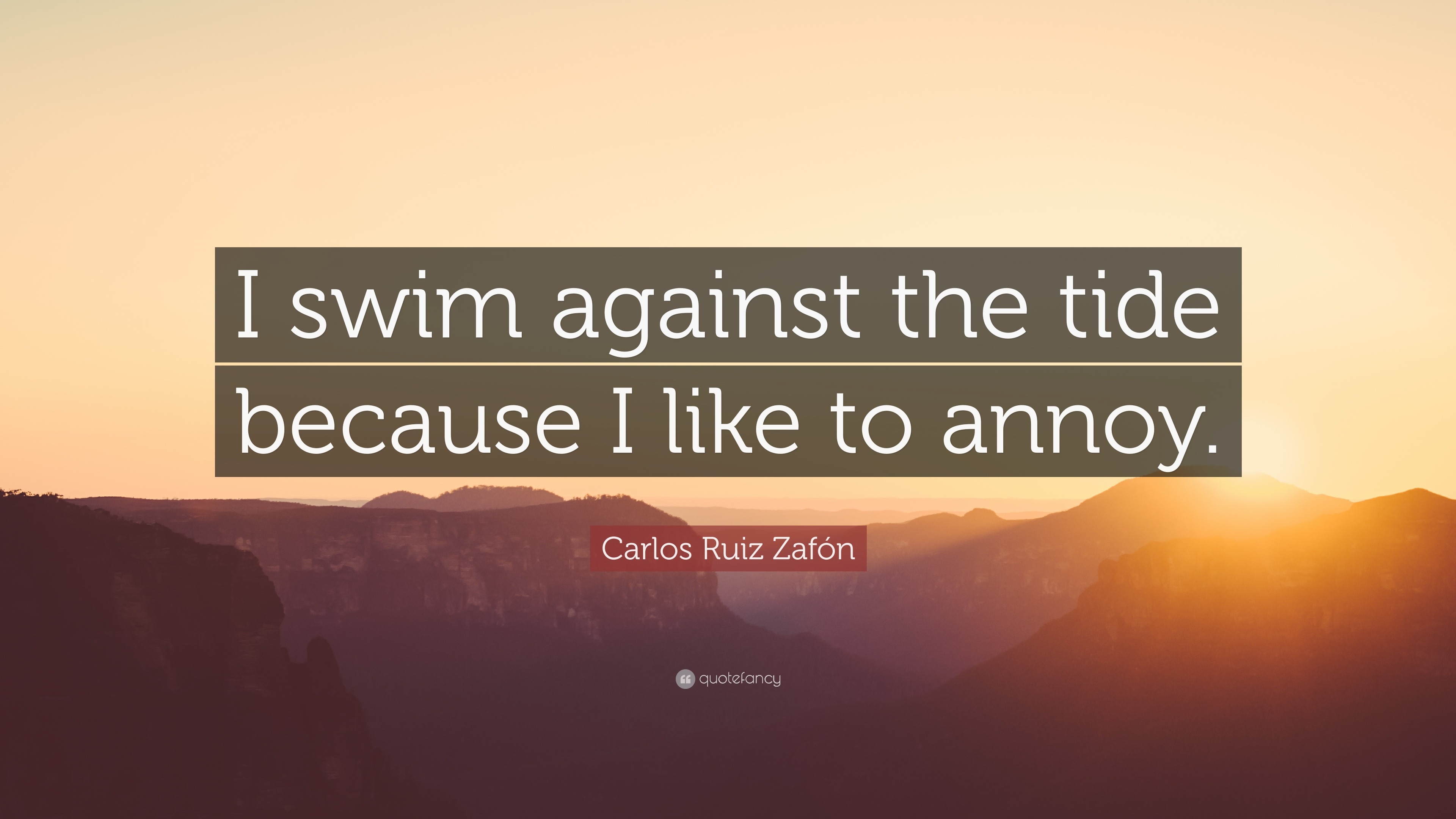 Carlos Ruiz Zafón Quote “I swim against the tide because