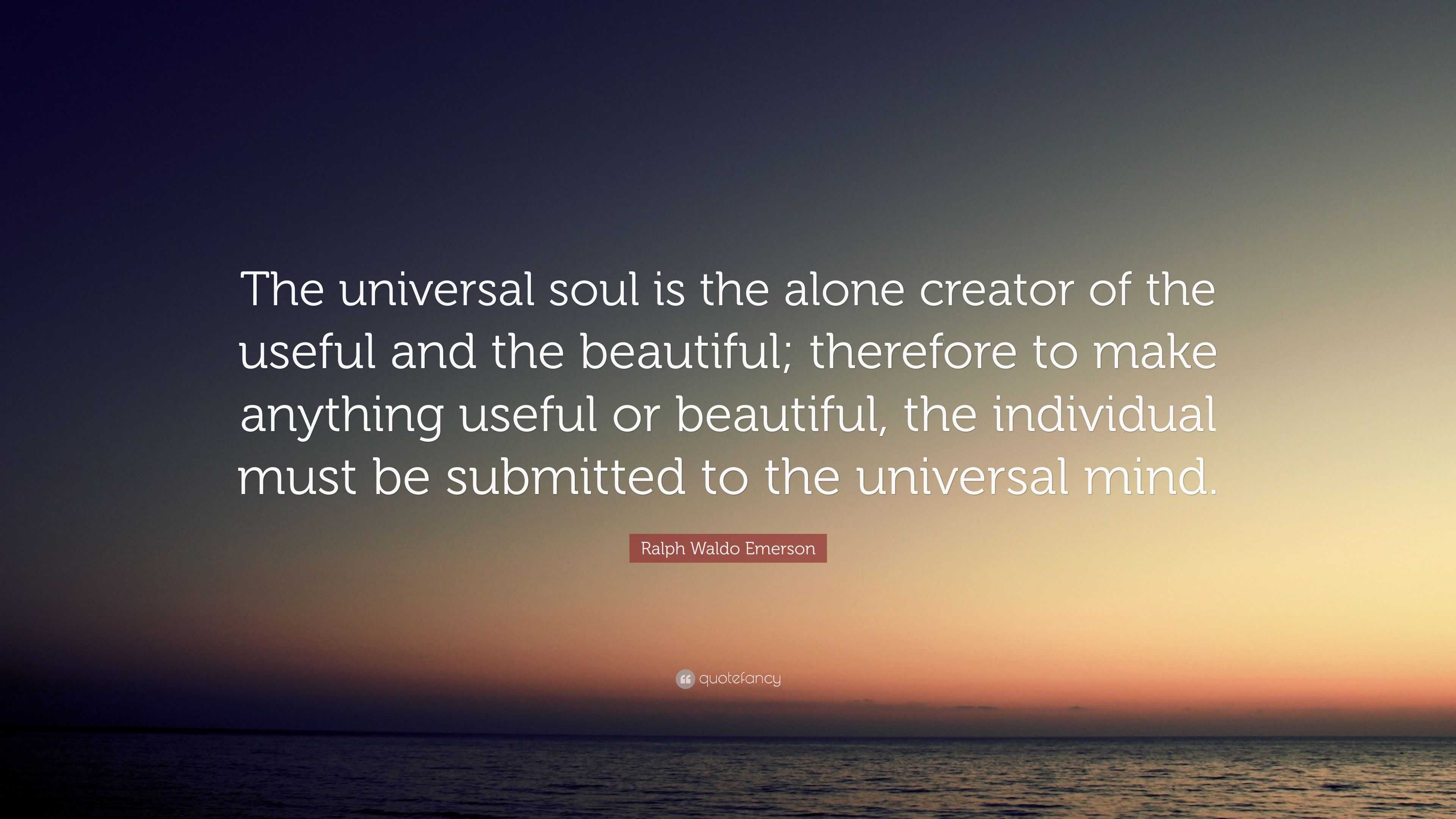 Ralph Waldo Emerson Quote: “The universal soul is the alone creator of ...