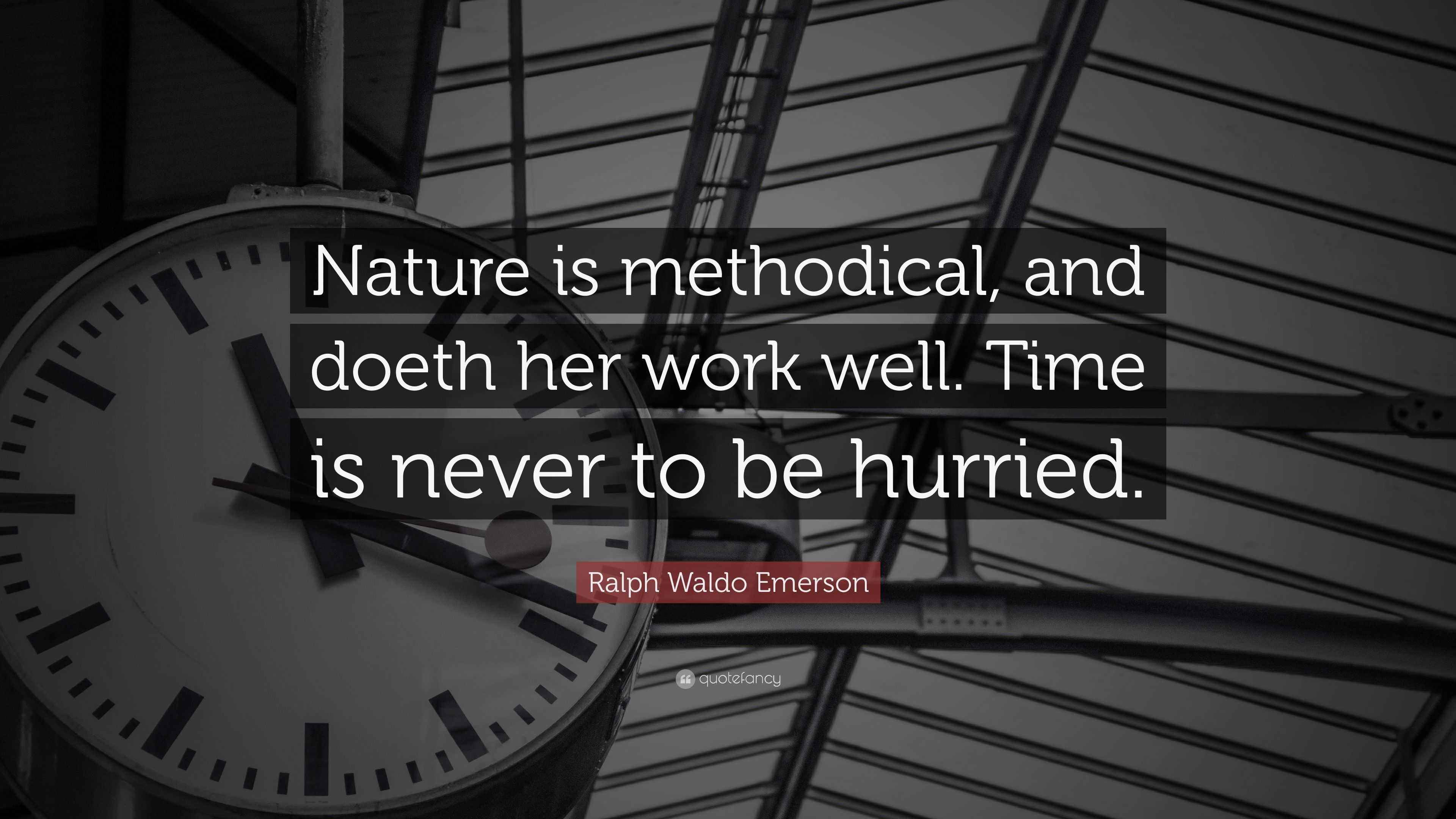 Ralph Waldo Emerson Quote: “Nature is methodical, and doeth her work ...