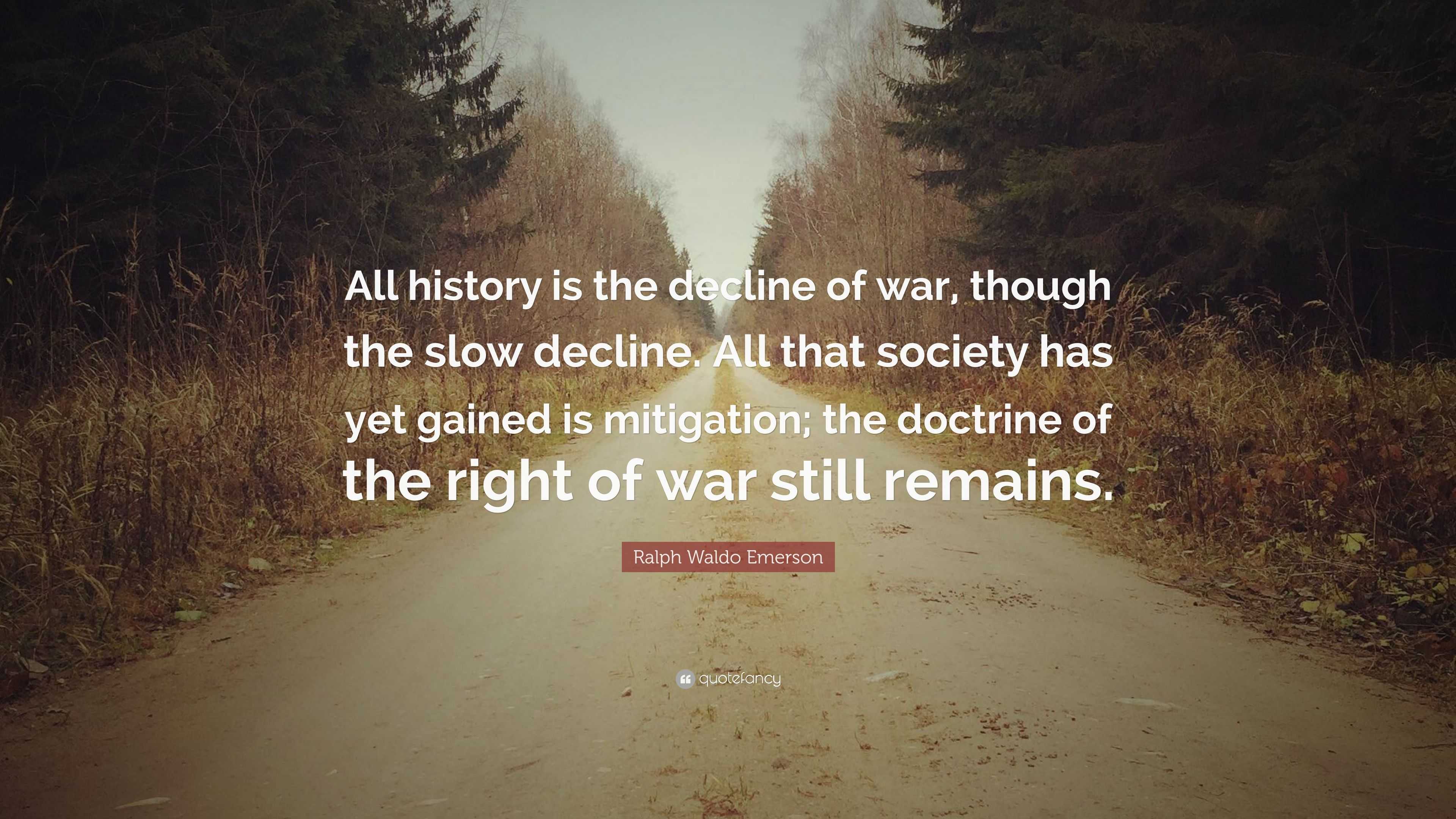 Ralph Waldo Emerson Quote: “All history is the decline of war, though ...