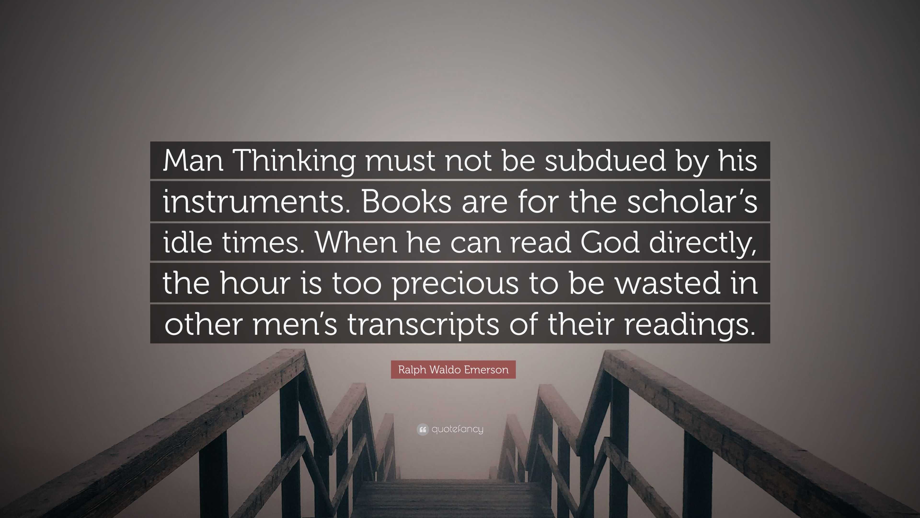 Ralph Waldo Emerson Quote: “Man Thinking must not be subdued by his ...