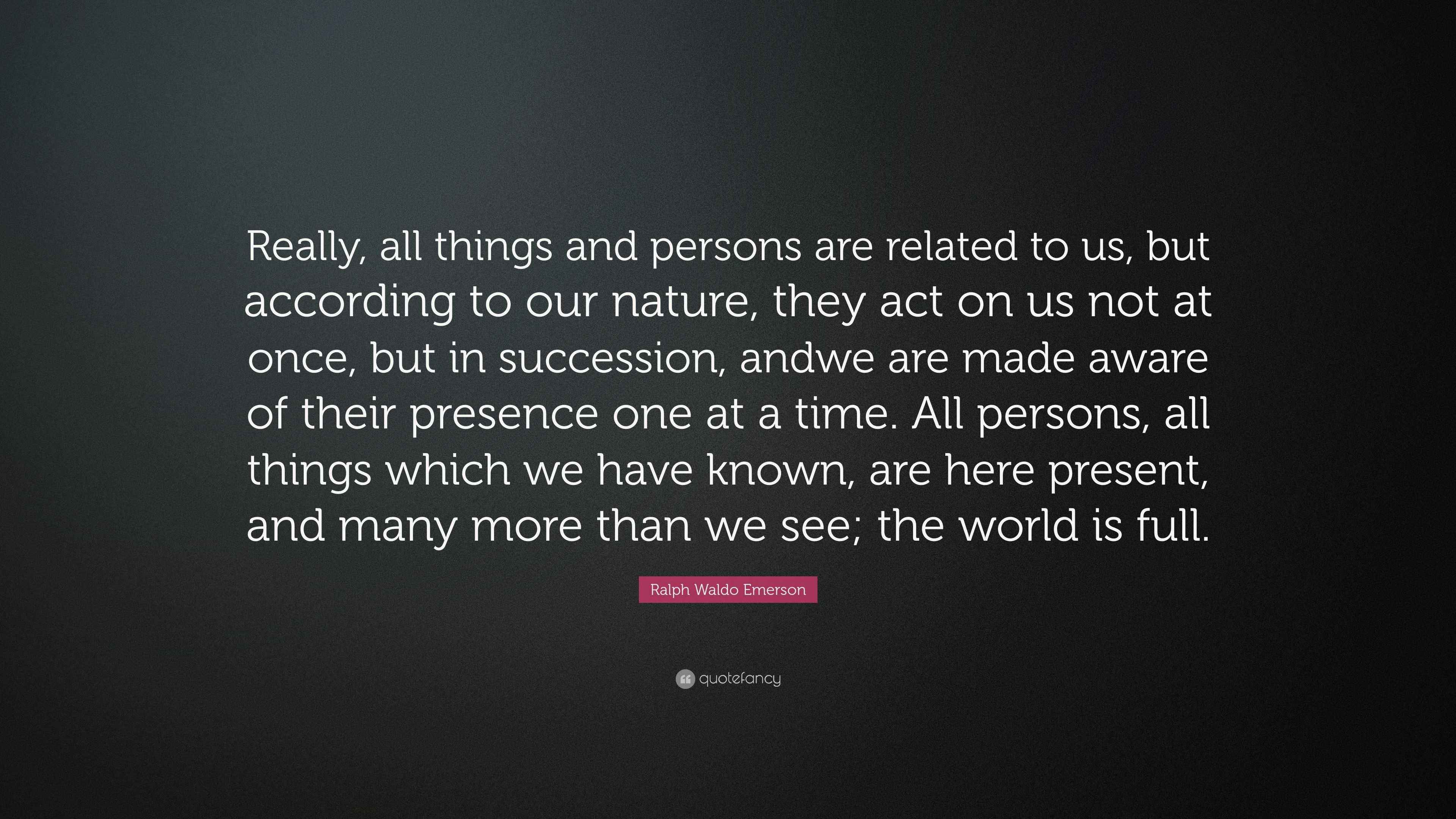 Ralph Waldo Emerson Quote: “Really, all things and persons are related to  us, but according to our nature, they act on us not at once, but in...”, image size:3840x2160
