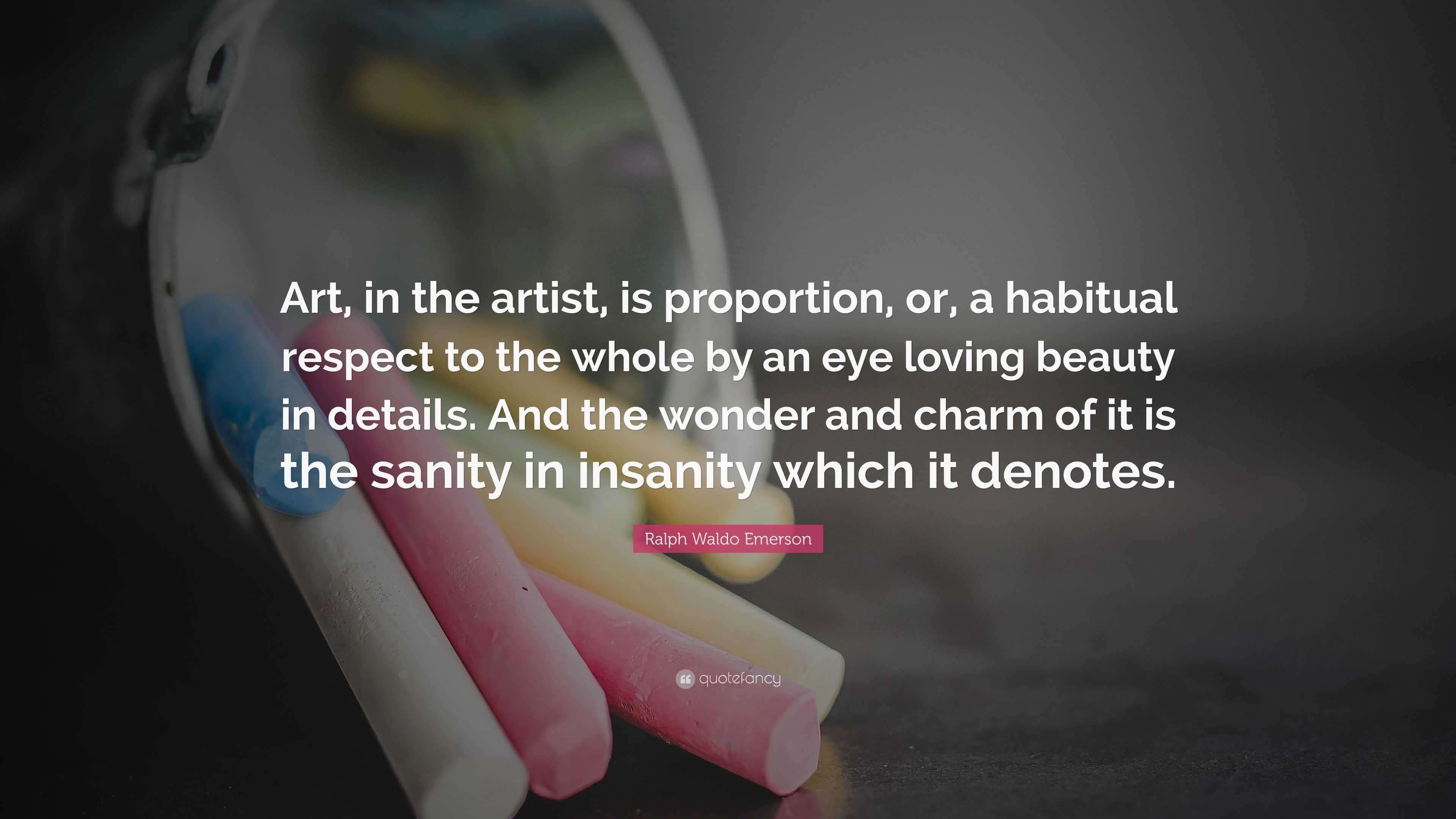 Ralph Waldo Emerson Quote: “Art, in the artist, is proportion, or, a ...