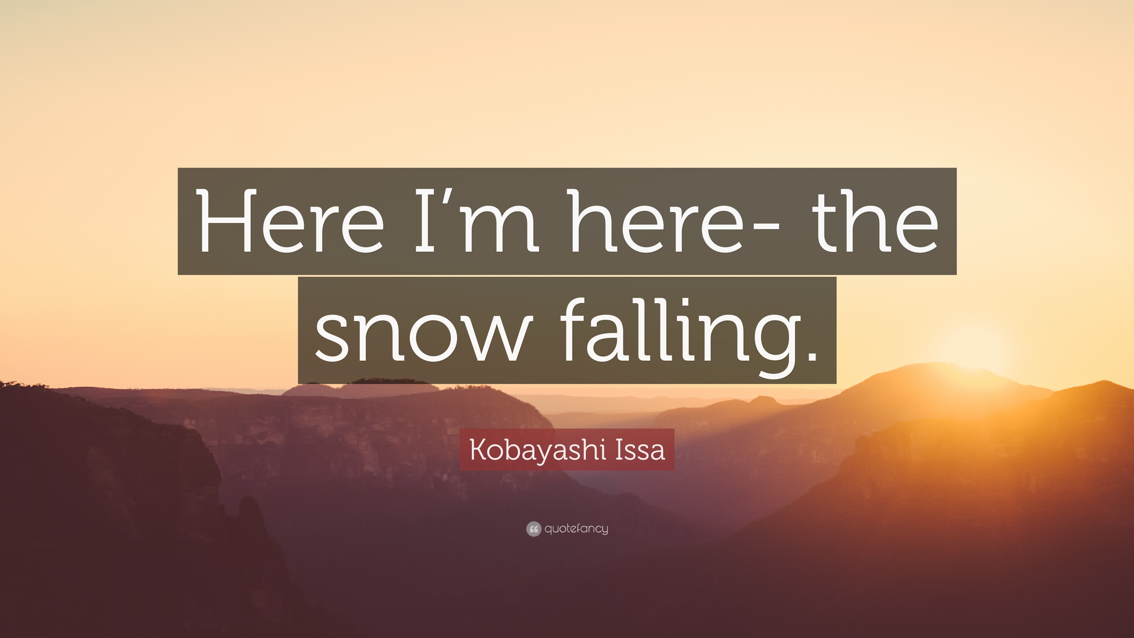 Kobayashi Issa Quote “Here I’m here the snow falling.”