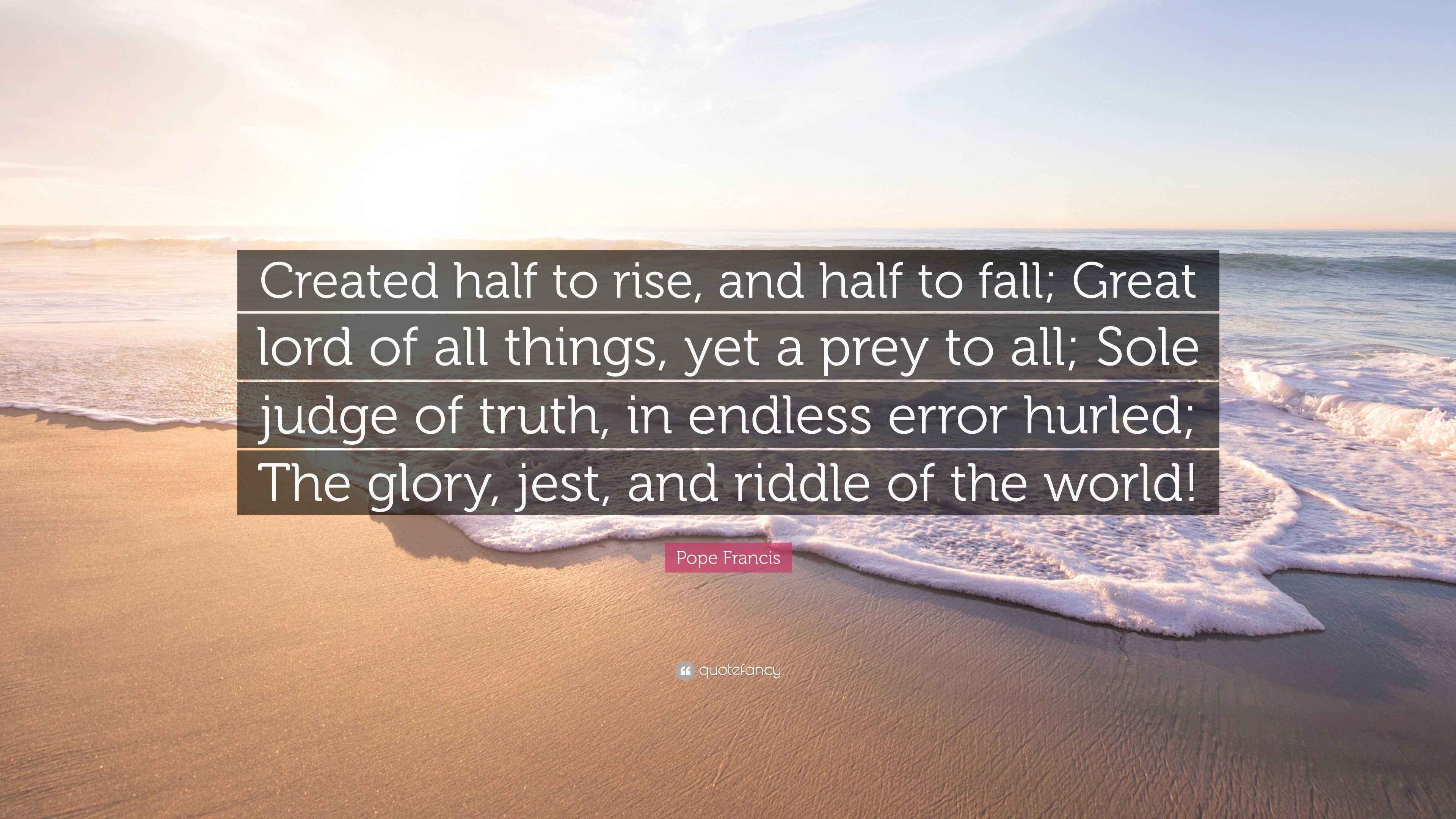 Pope Francis Quote “Created half to rise, and half to fall; Great lord