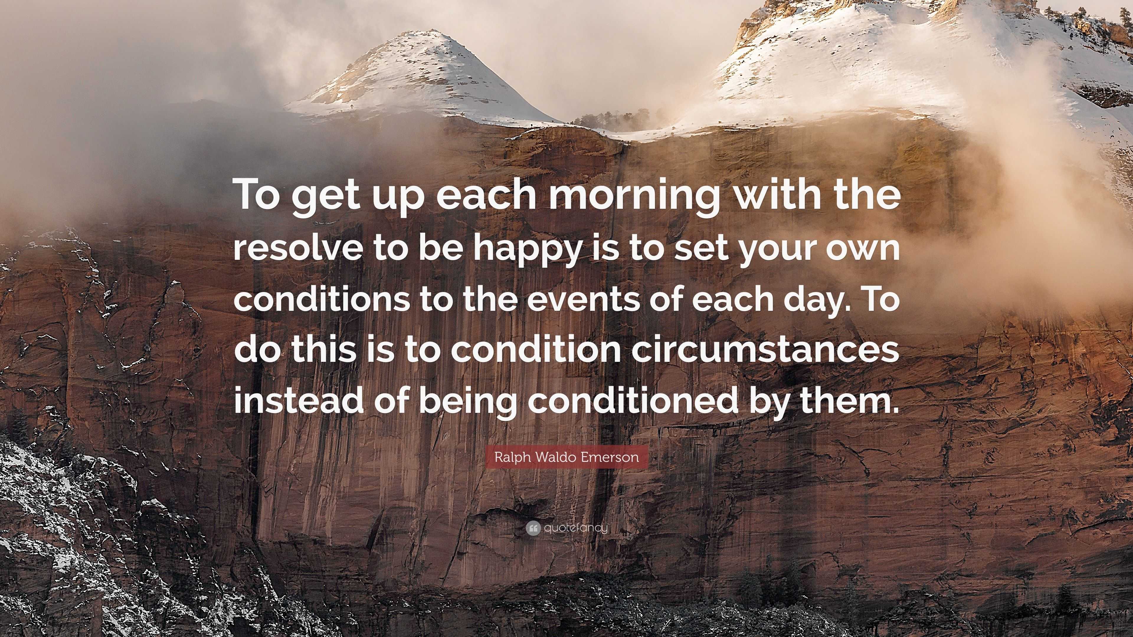 Ralph Waldo Emerson Quote: “To get up each morning with the resolve to ...