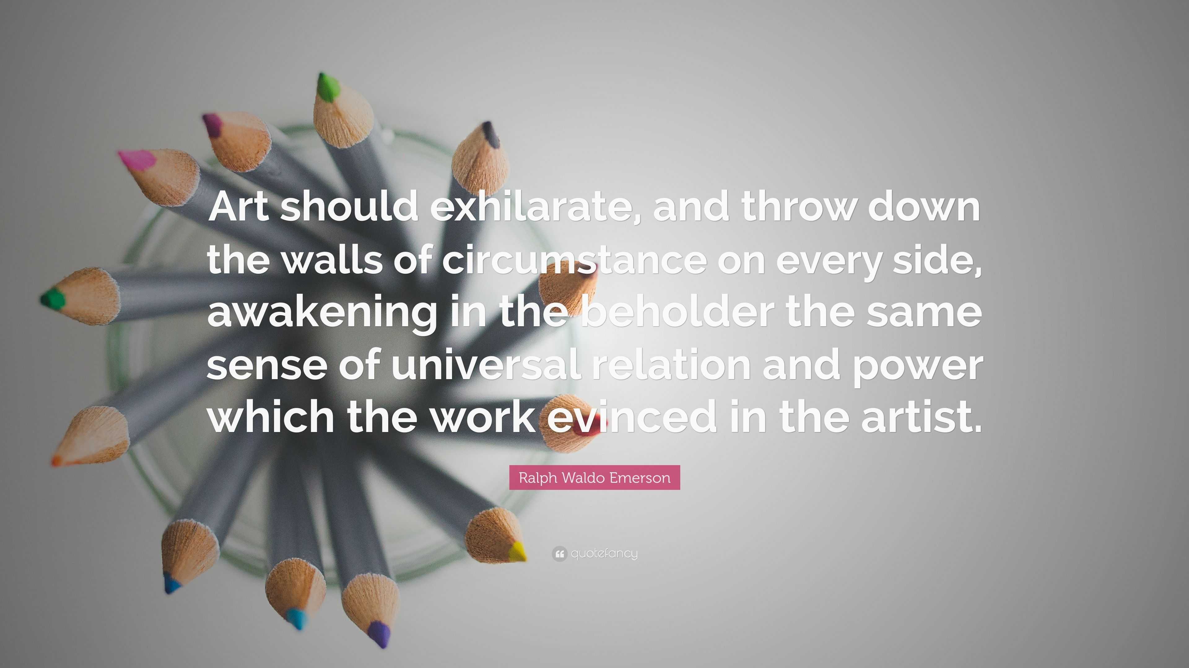 Ralph Waldo Emerson Quote: “Art should exhilarate, and throw down the ...