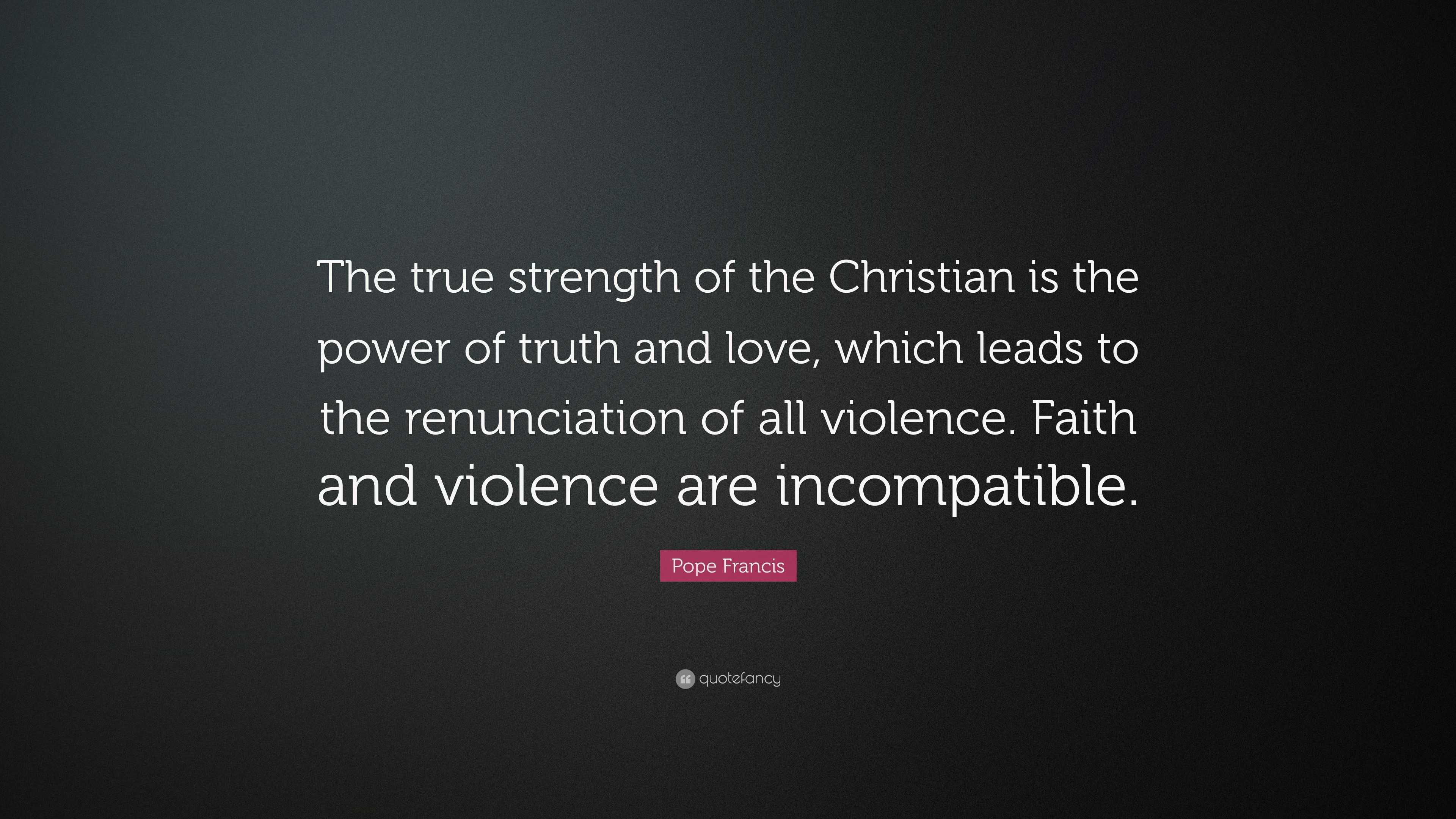 Pope Francis Quote “The true strength of the Christian is the power of truth