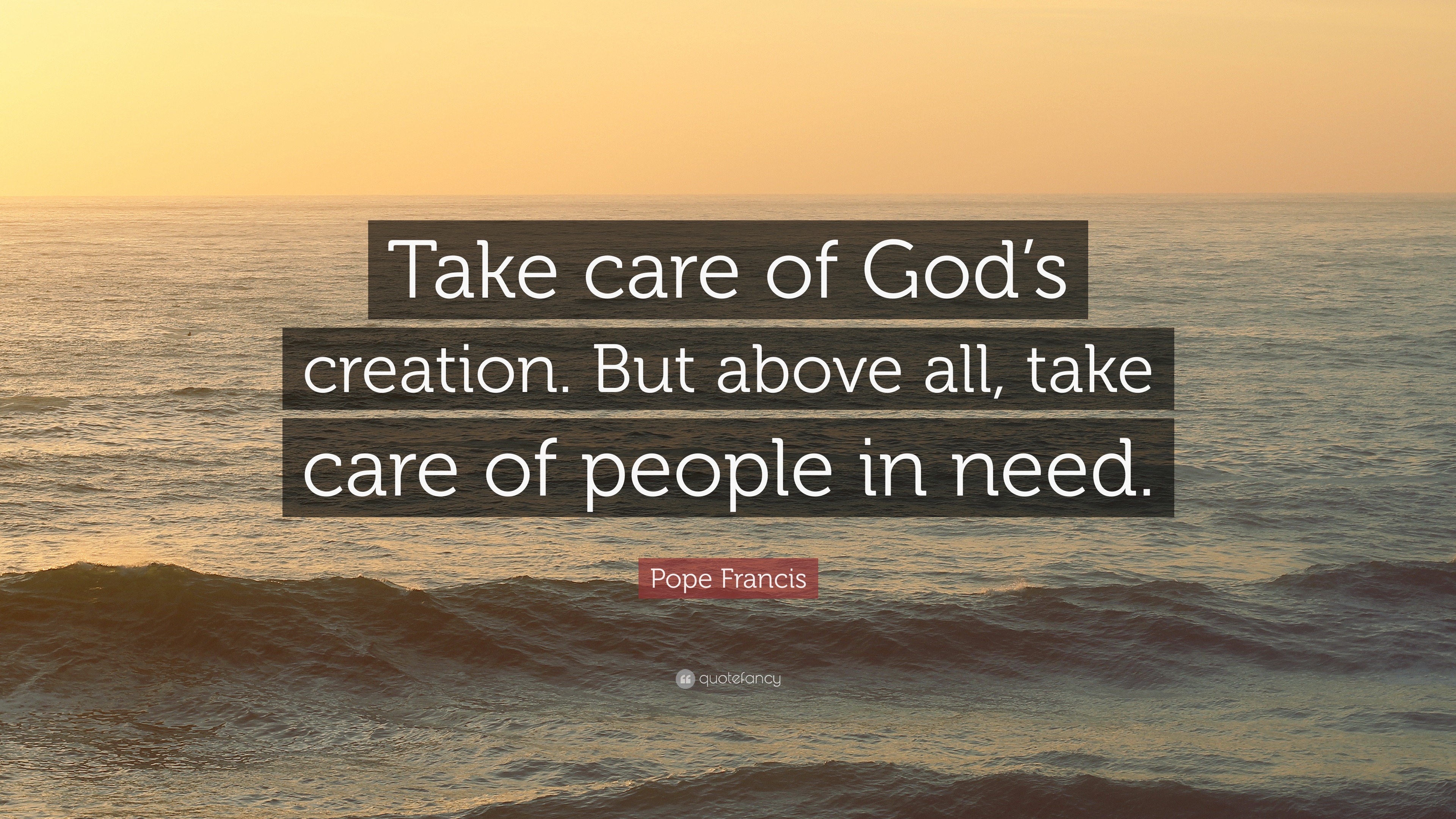 Pope Francis Quote: “Take care of God’s creation. But above all, take ...