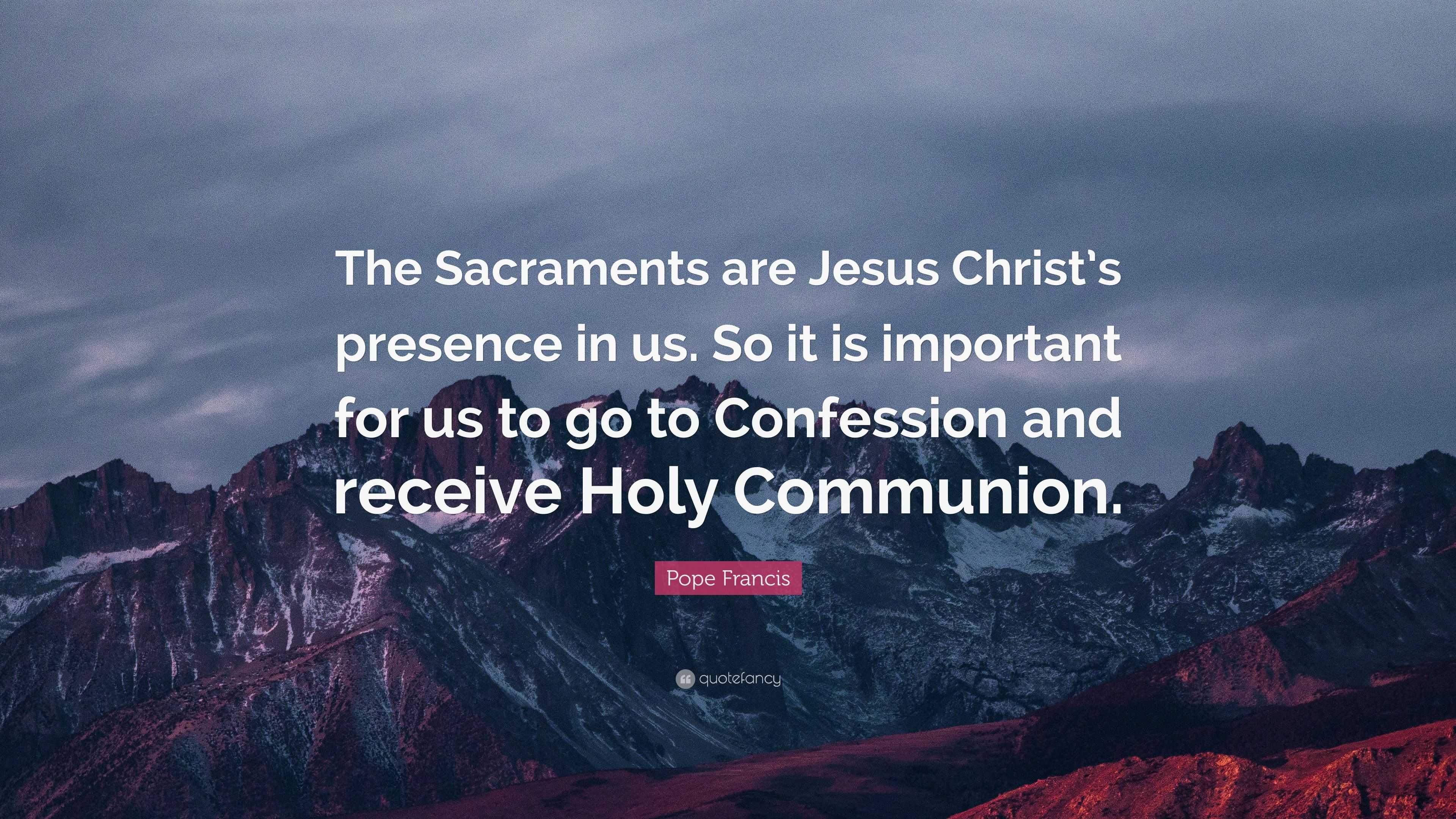 Pope Francis Quote: “The Sacraments are Jesus Christ’s presence in us ...