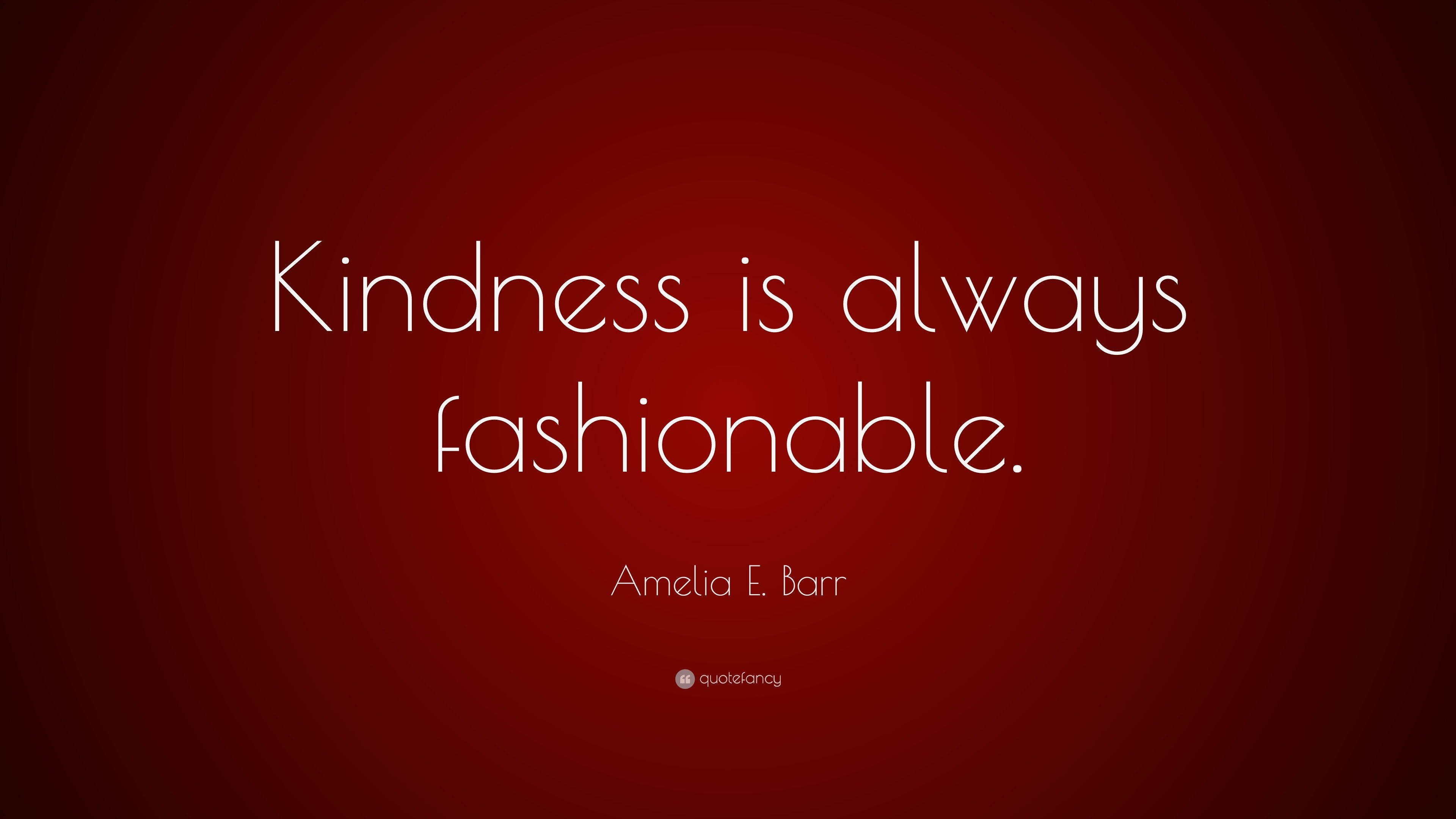 Amelia E. Barr Quote: “Kindness is always fashionable.” (22 wallpapers