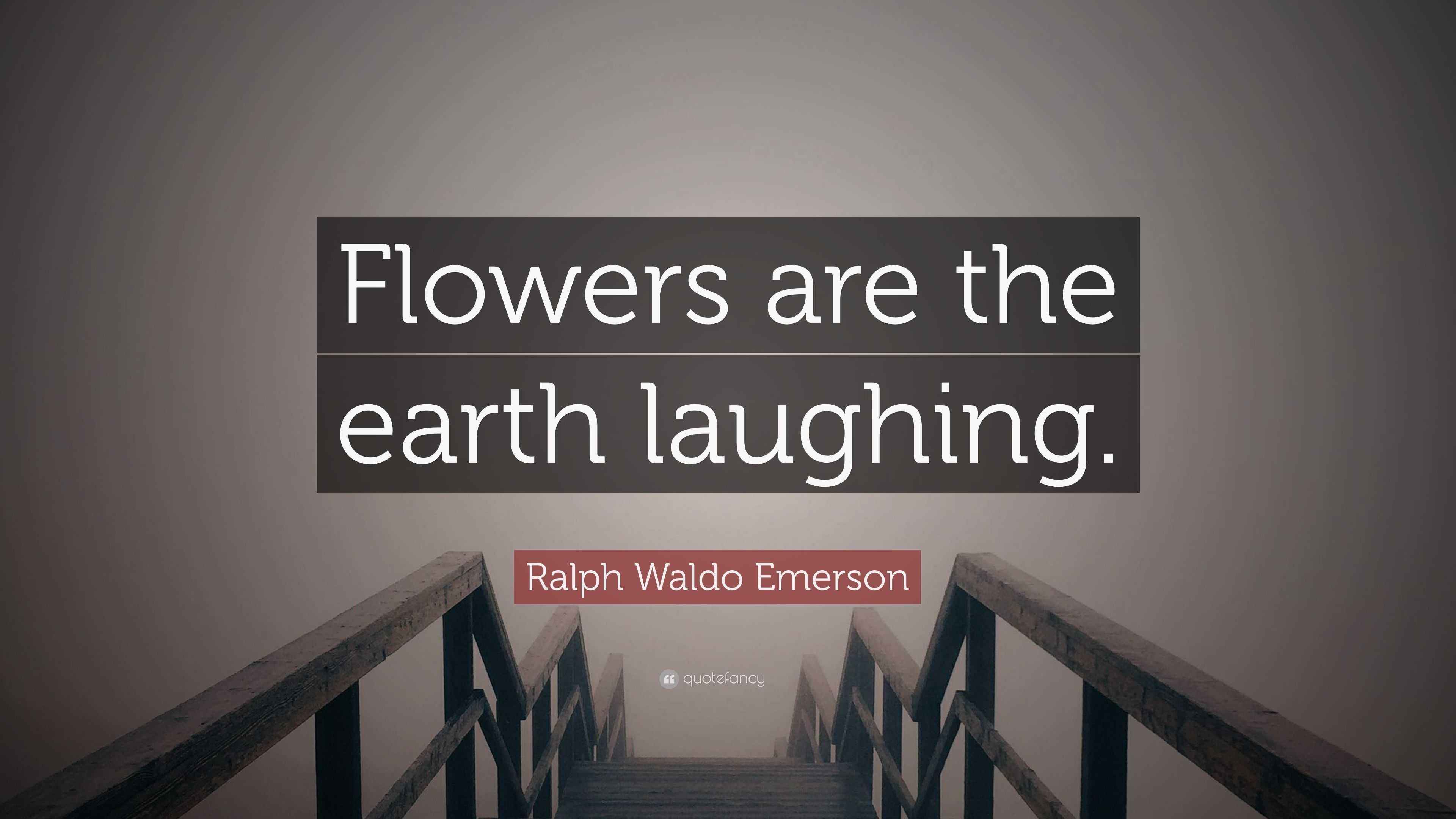 Ralph Waldo Emerson Quote “Flowers are the earth laughing.”