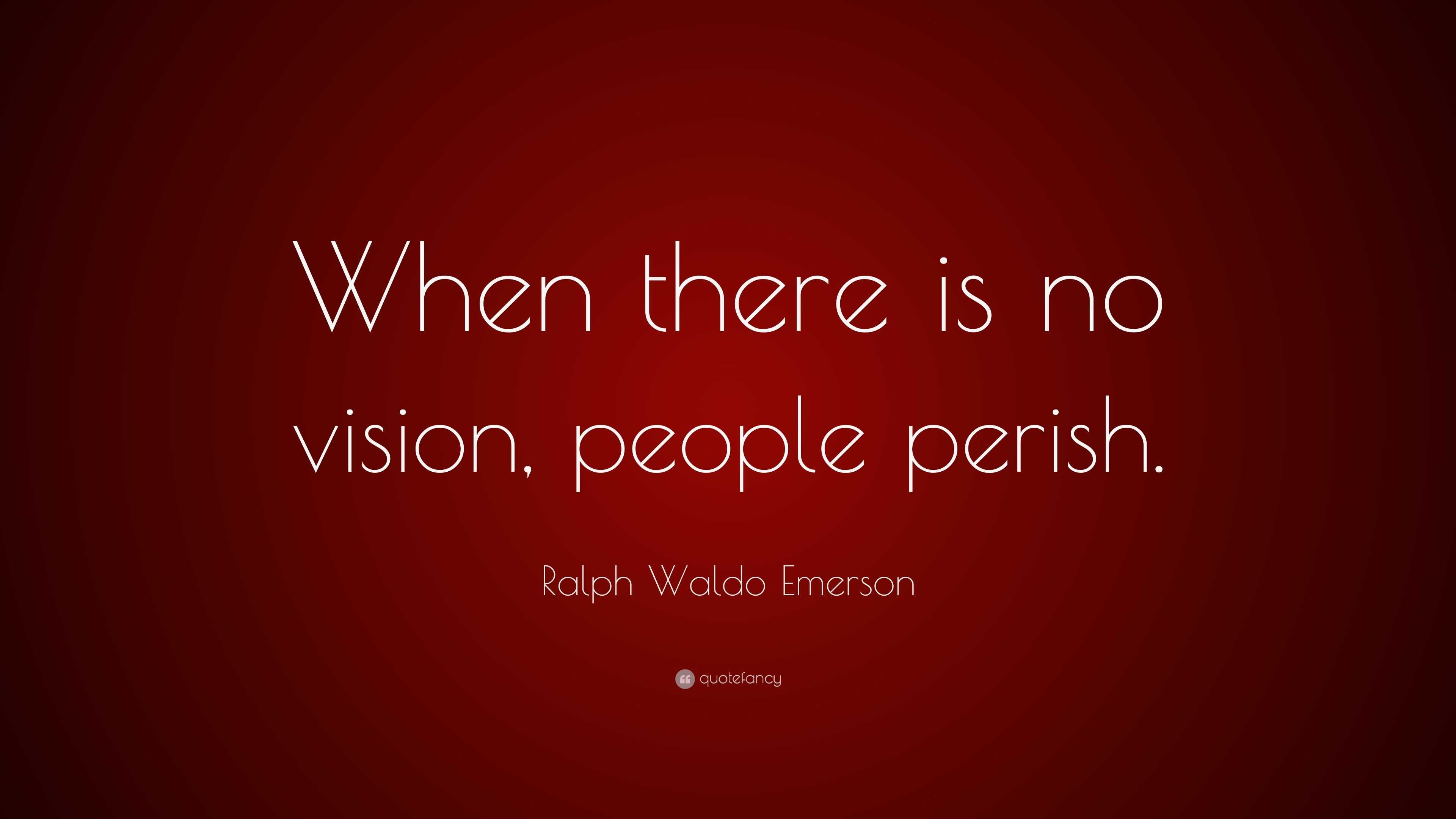 Ralph Waldo Emerson Quote: “When there is no vision, people perish.”