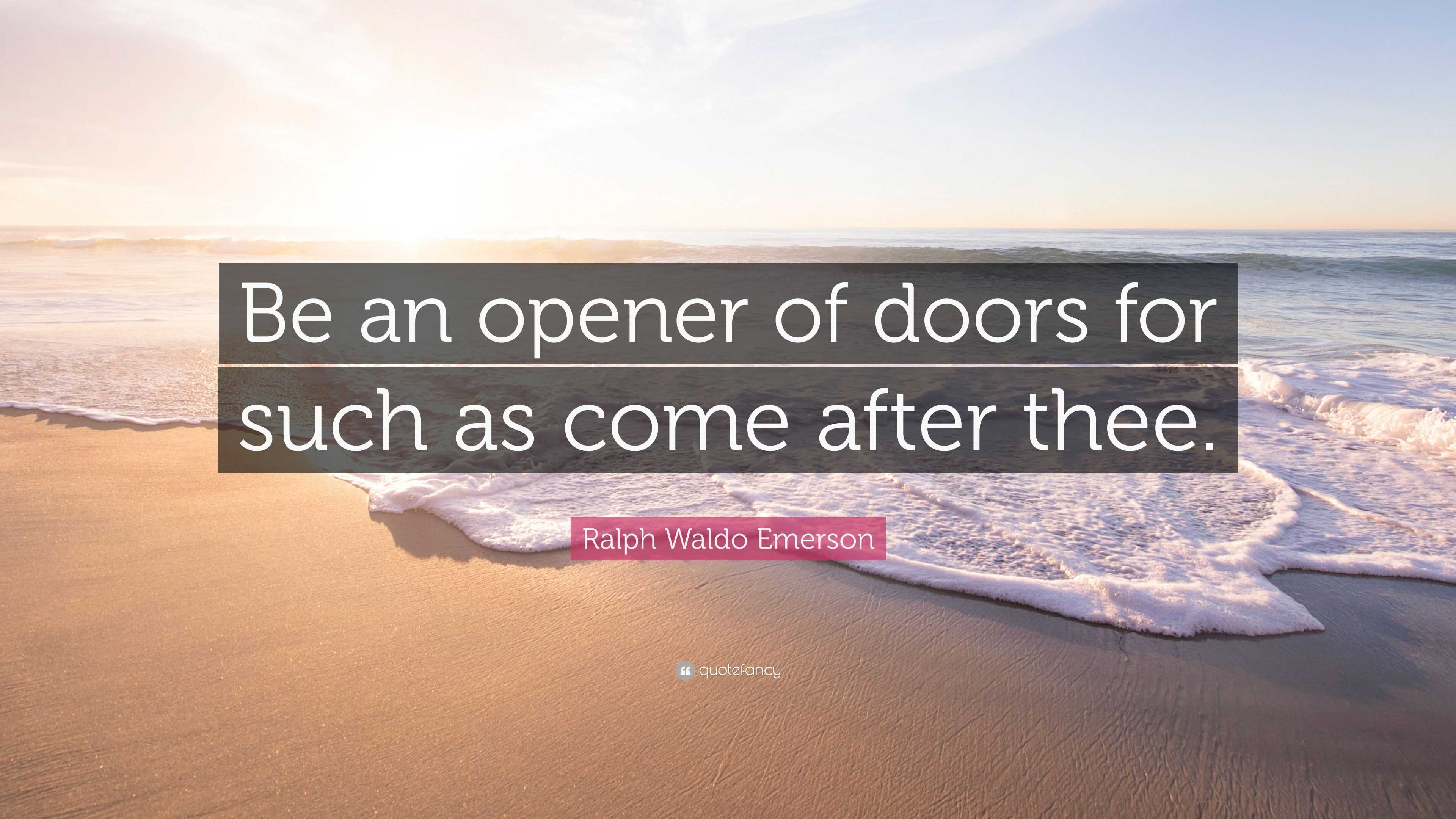 https://quotefancy.com/media/wallpaper/3840x2160/3719375-Ralph-Waldo-Emerson-Quote-Be-an-opener-of-doors-for-such-as-come.jpg