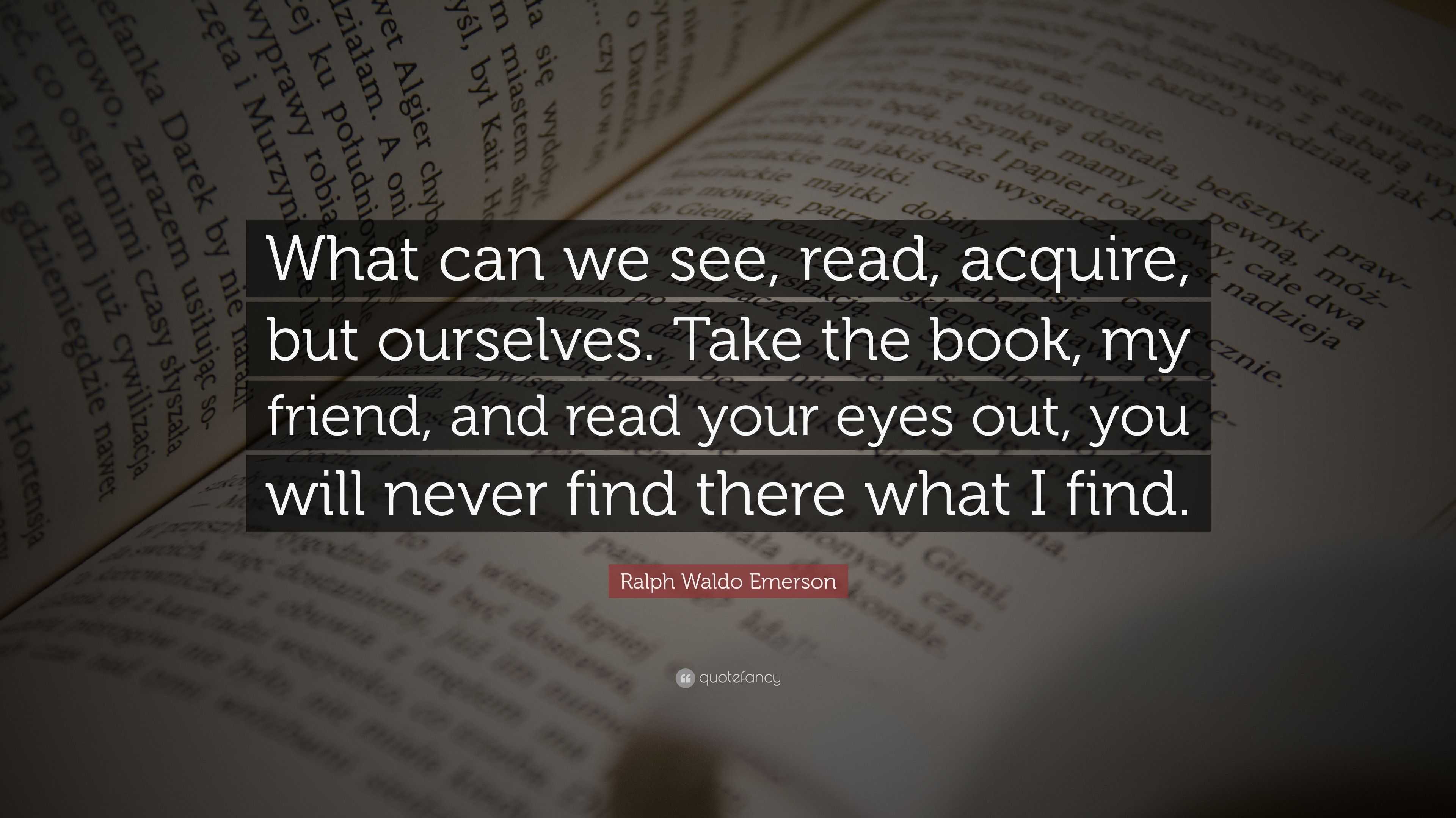 Ralph Waldo Emerson Quote: “What can we see, read, acquire, but ...