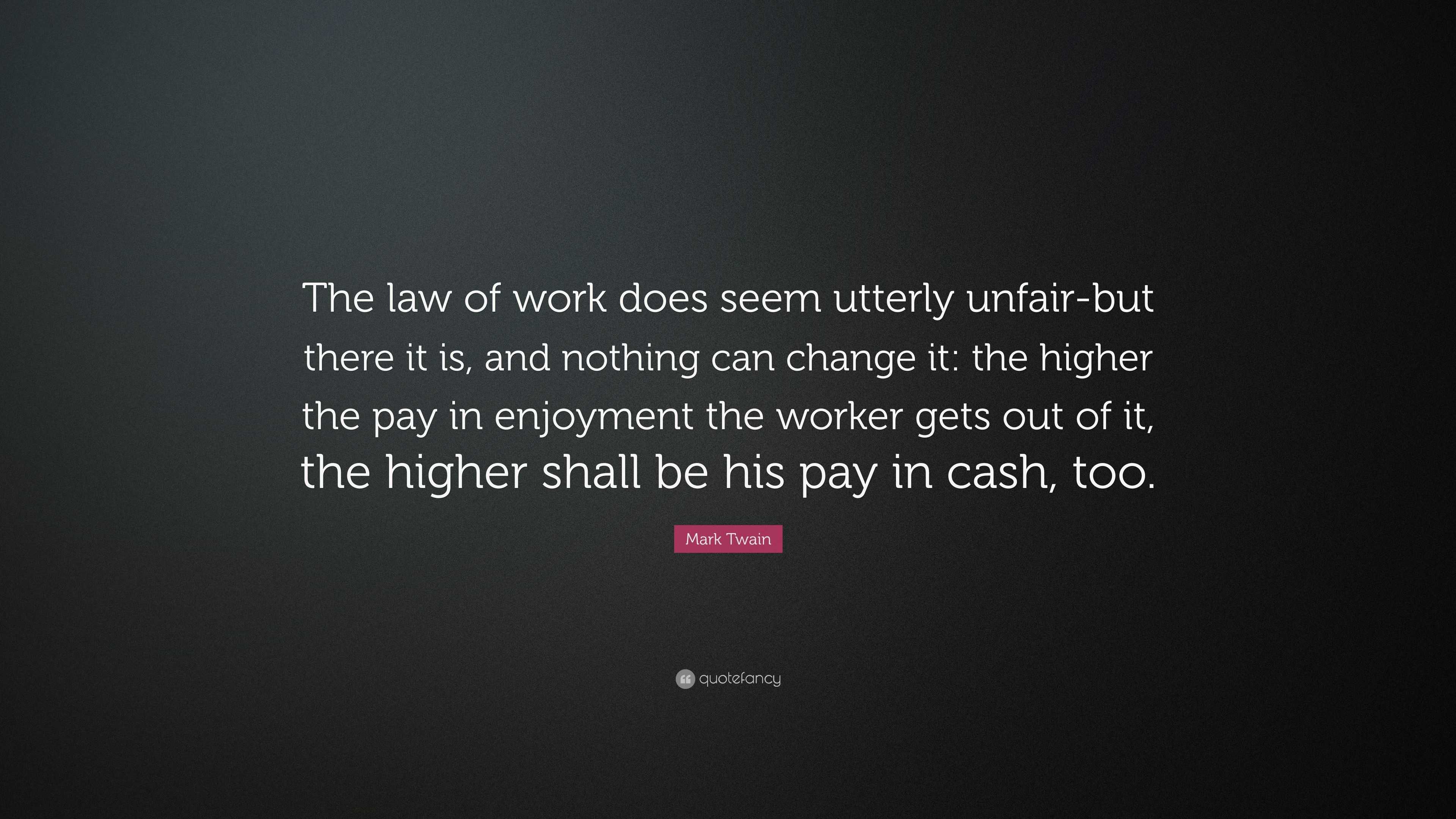 Mark Twain Quote: “The law of work does seem utterly unfair-but there ...