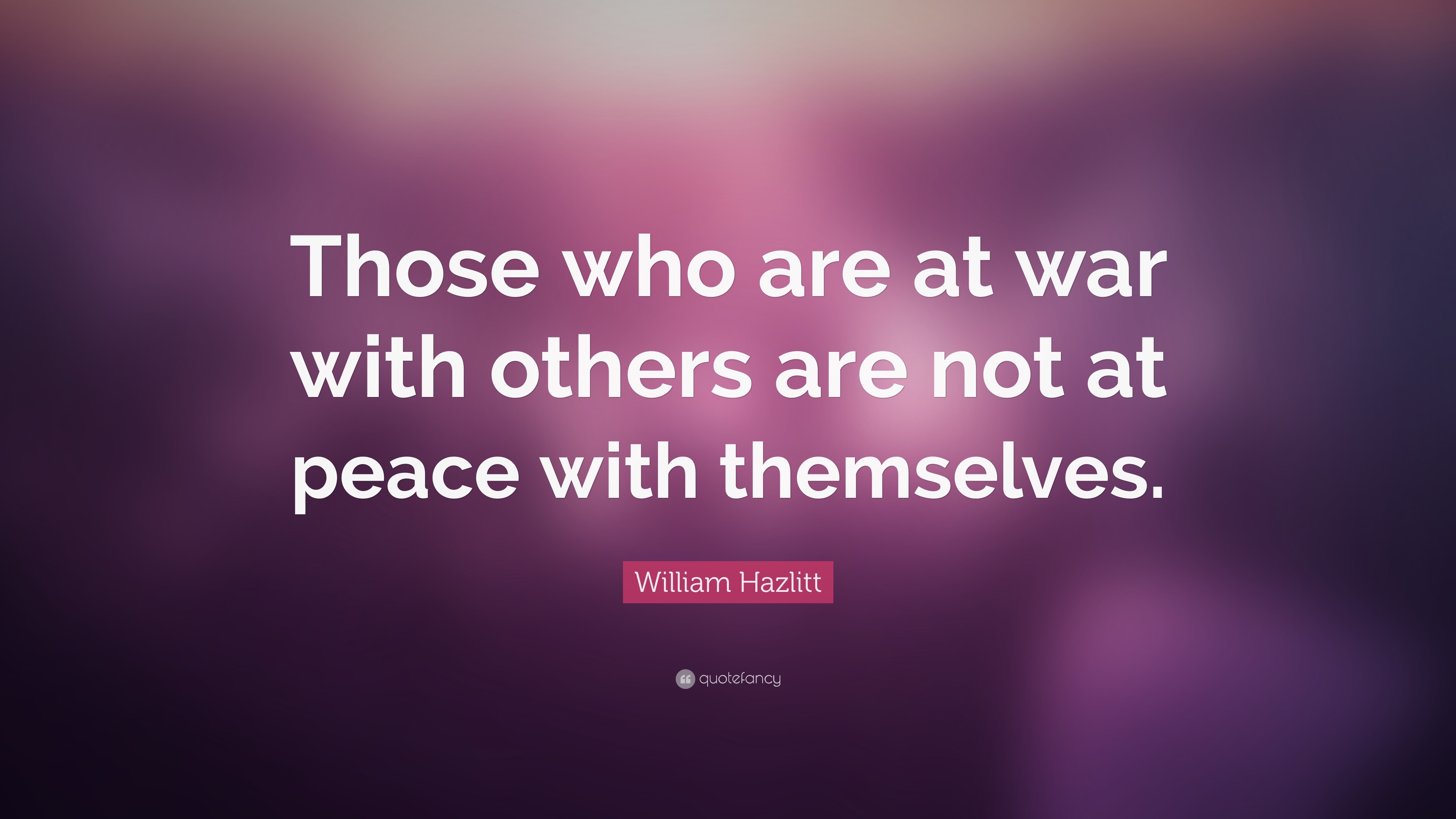 William Hazlitt Quote: “Those who are at war with others are not at ...