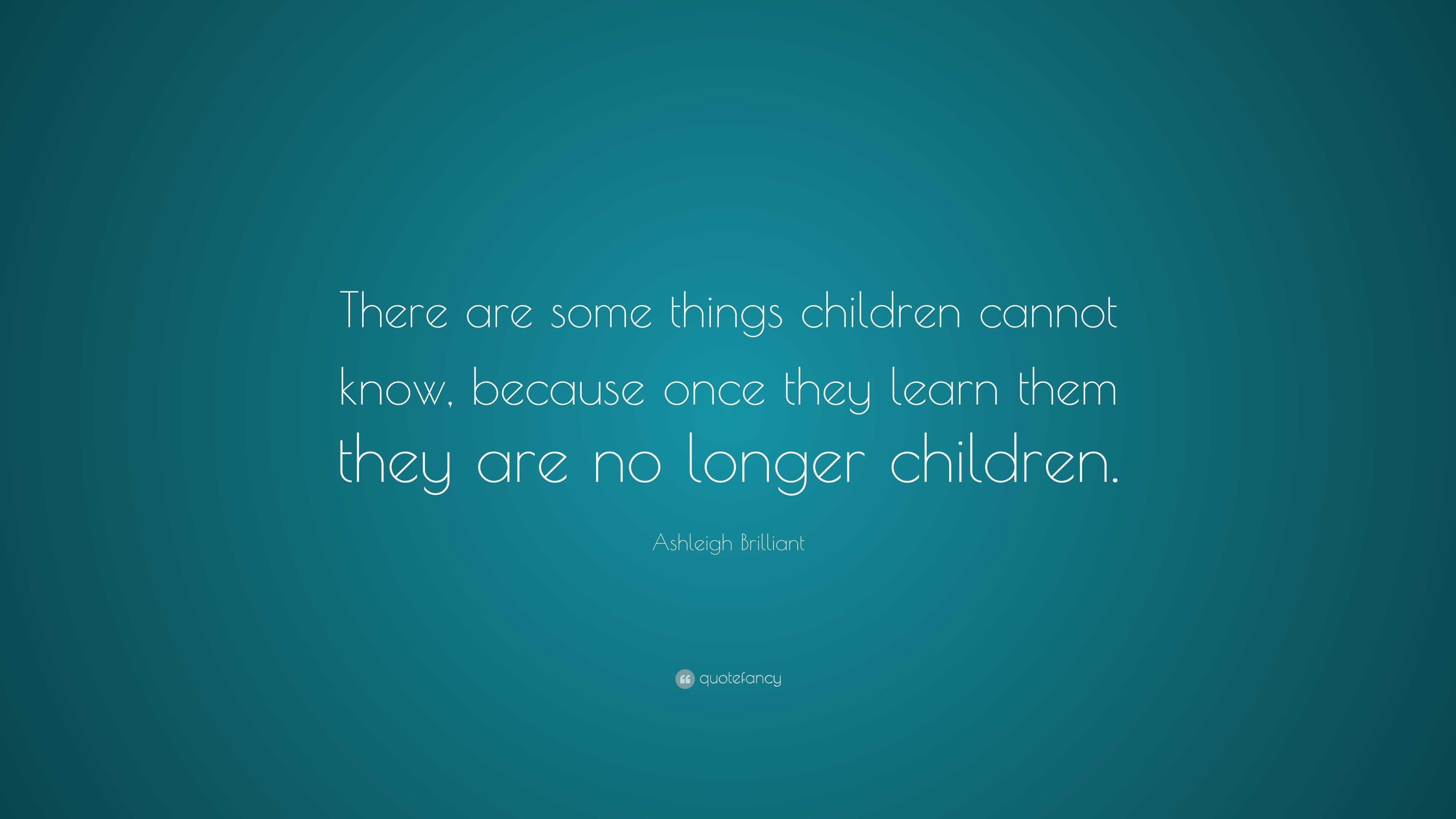 Ashleigh Brilliant Quote: “There are some things children cannot know ...