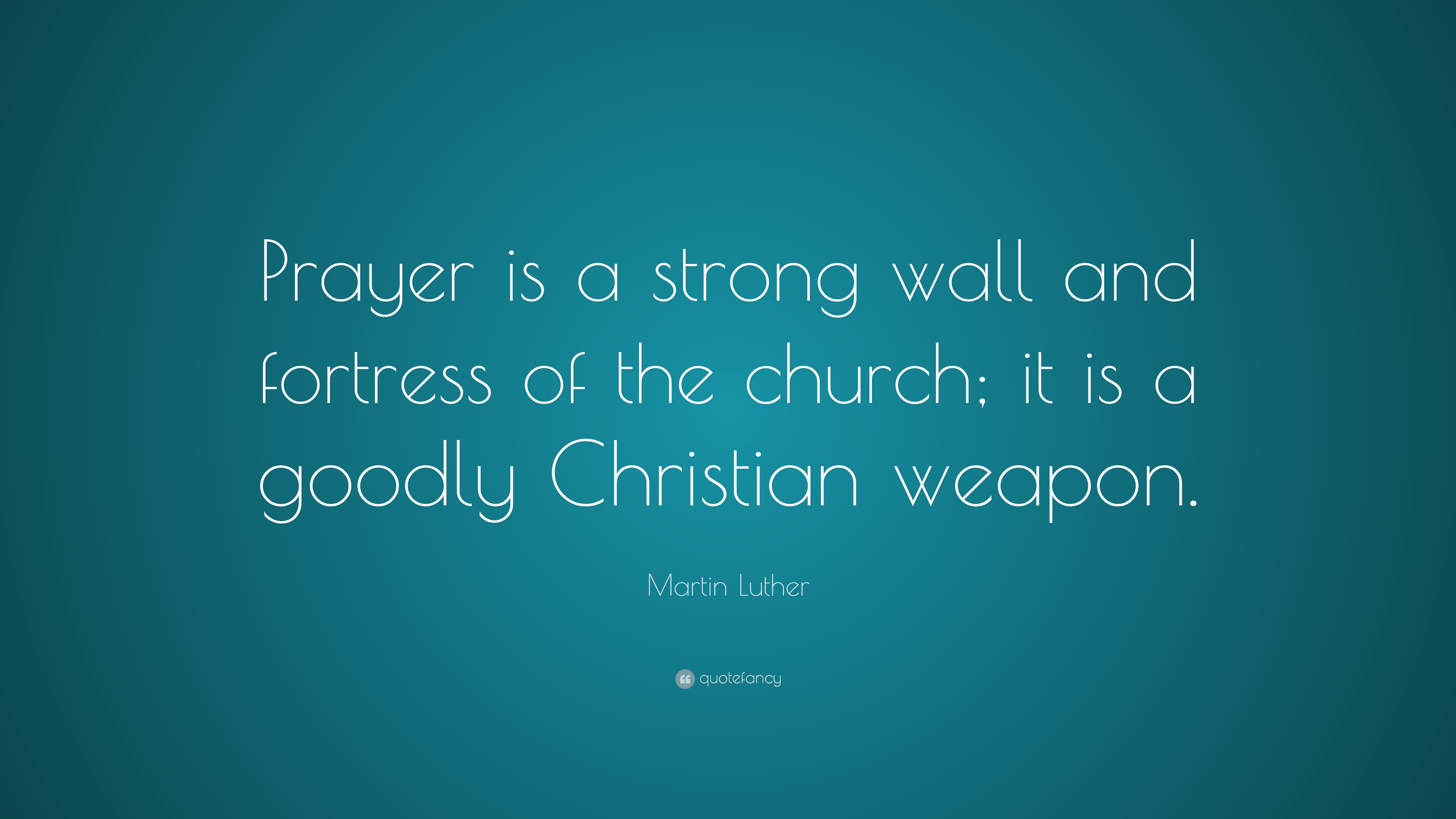 Martin Luther Quote: “Prayer is a strong wall and fortress of the ...