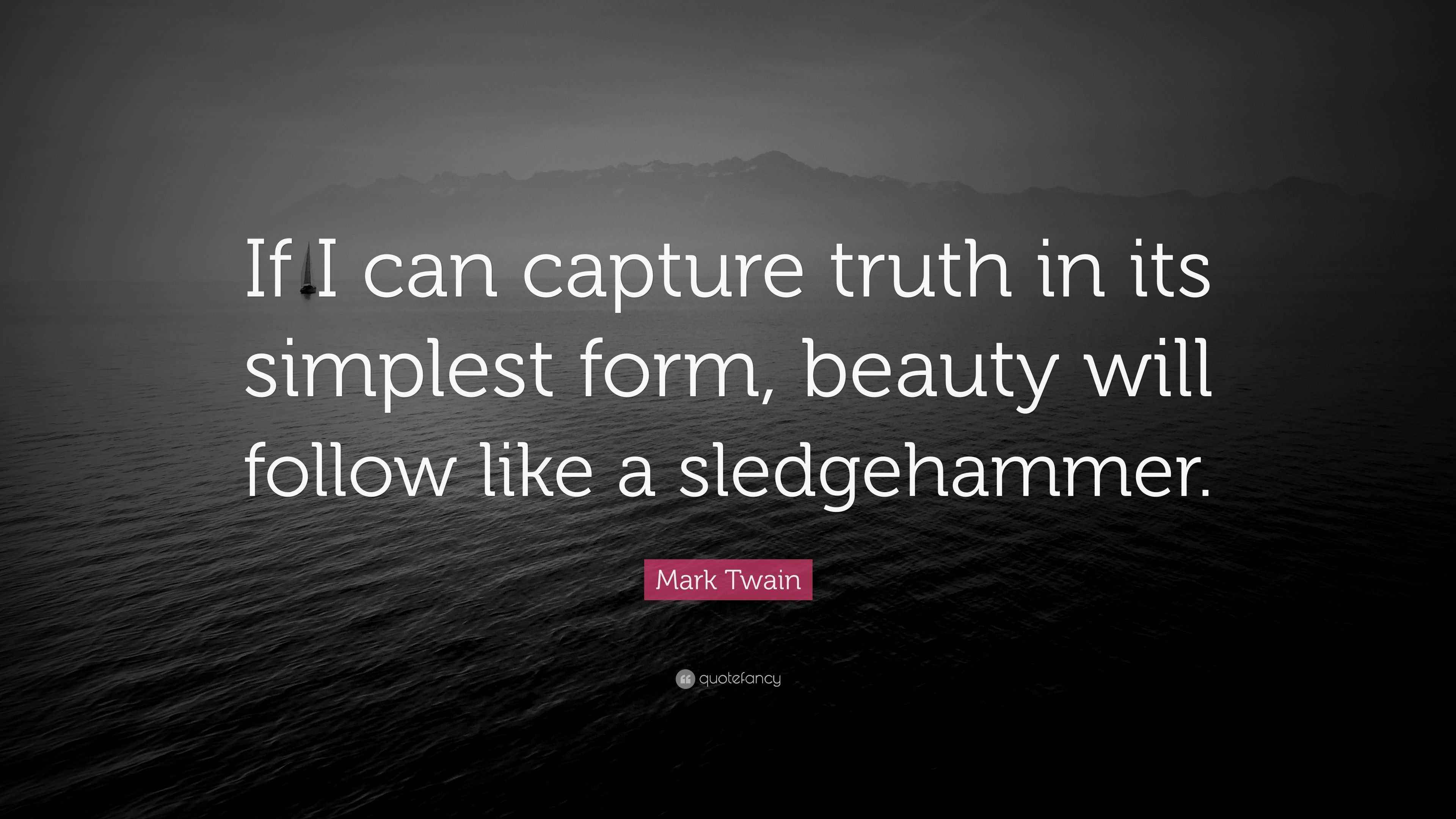Mark Twain Quote “If I can capture truth in its simplest form, beauty