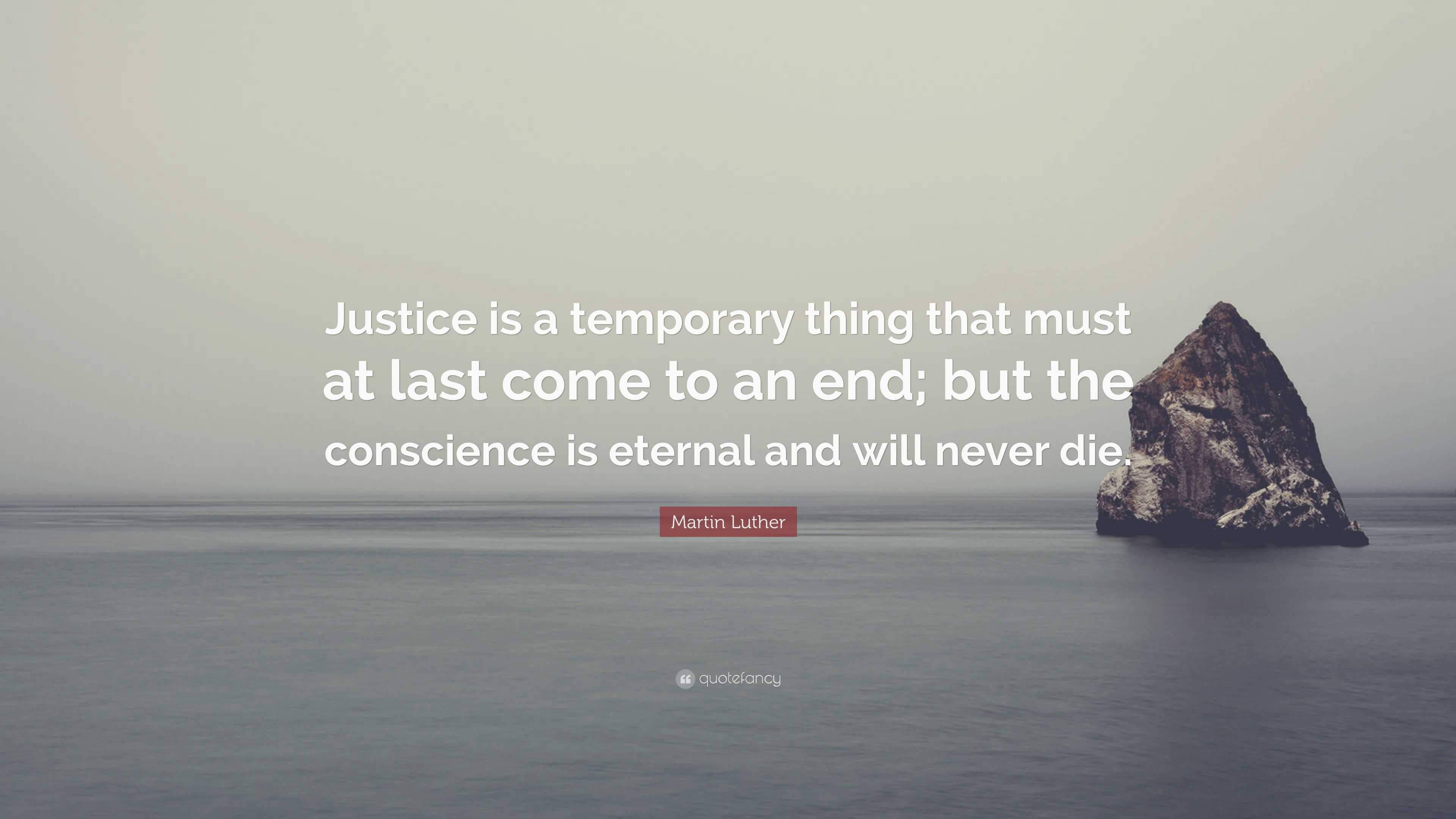 Martin Luther Quote: “Justice is a temporary thing that must at last ...