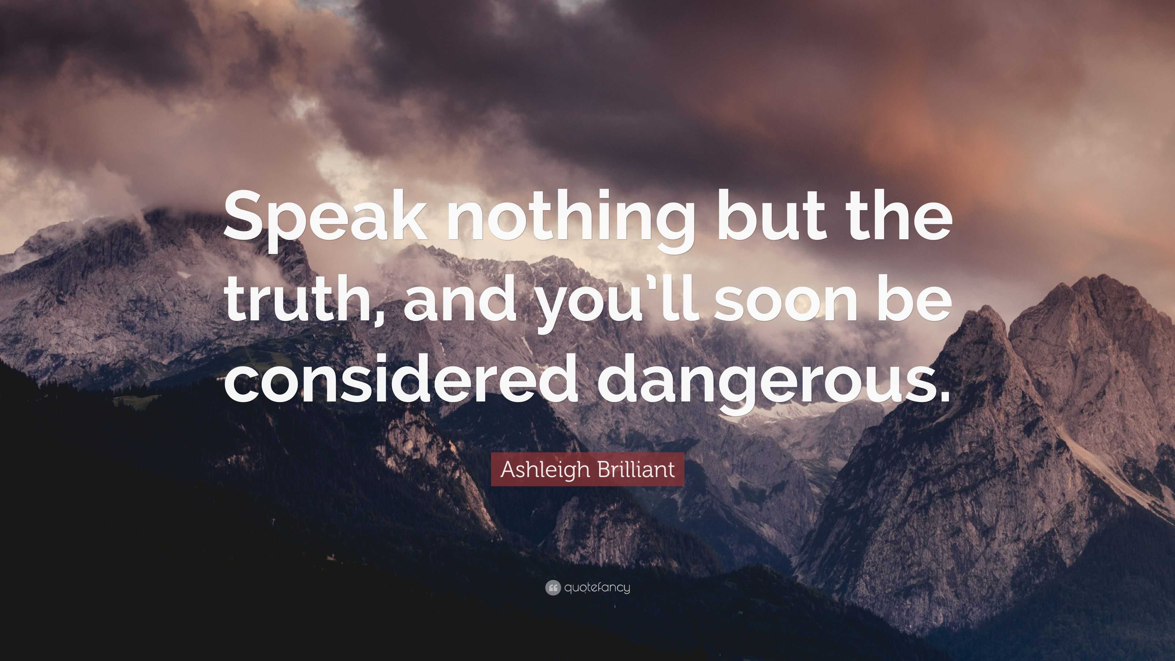 Ashleigh Brilliant Quote “Speak nothing but the truth, and you’ll soon