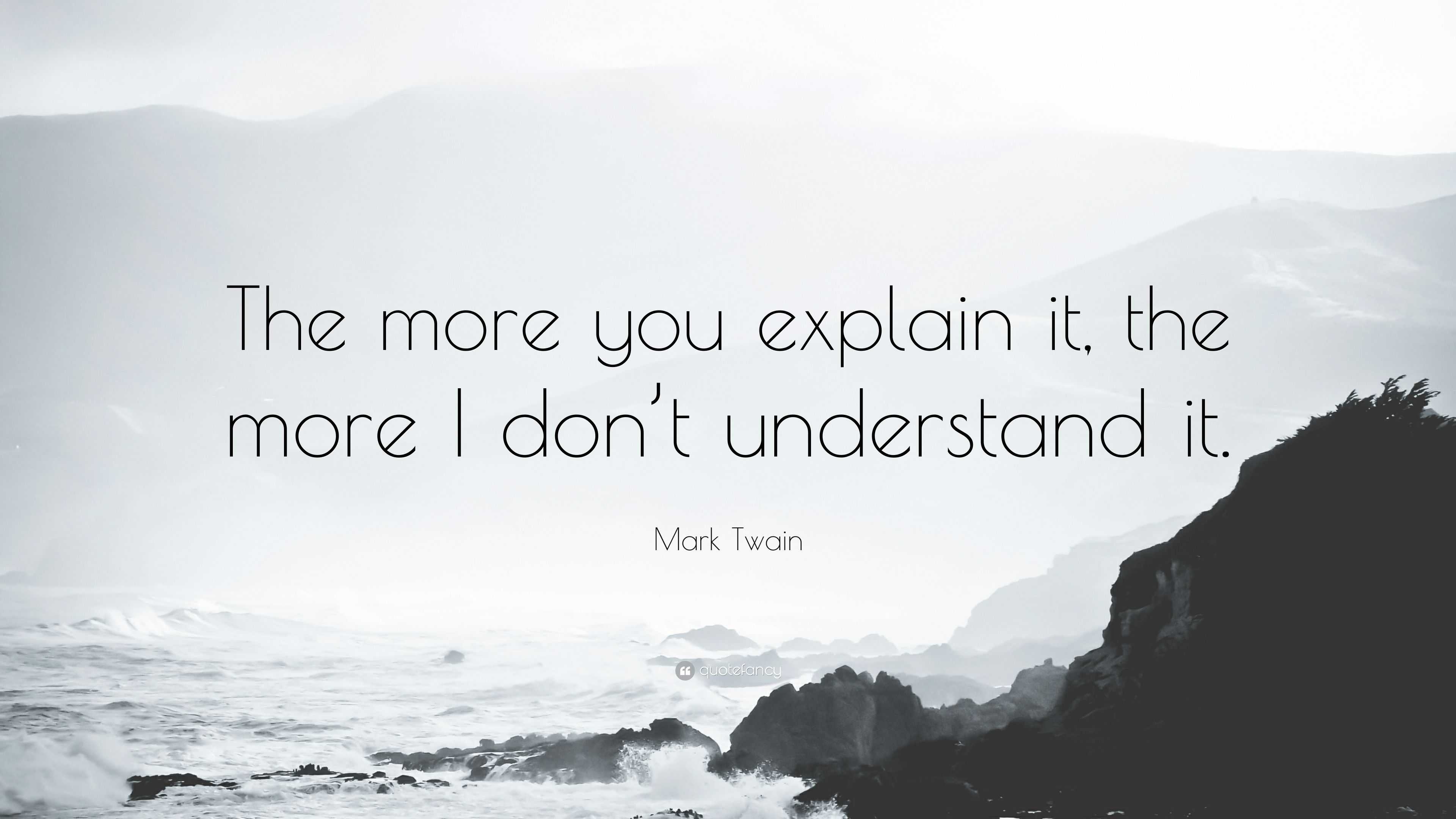 Mark Twain Quote: “The more you explain it, the more I don’t understand ...