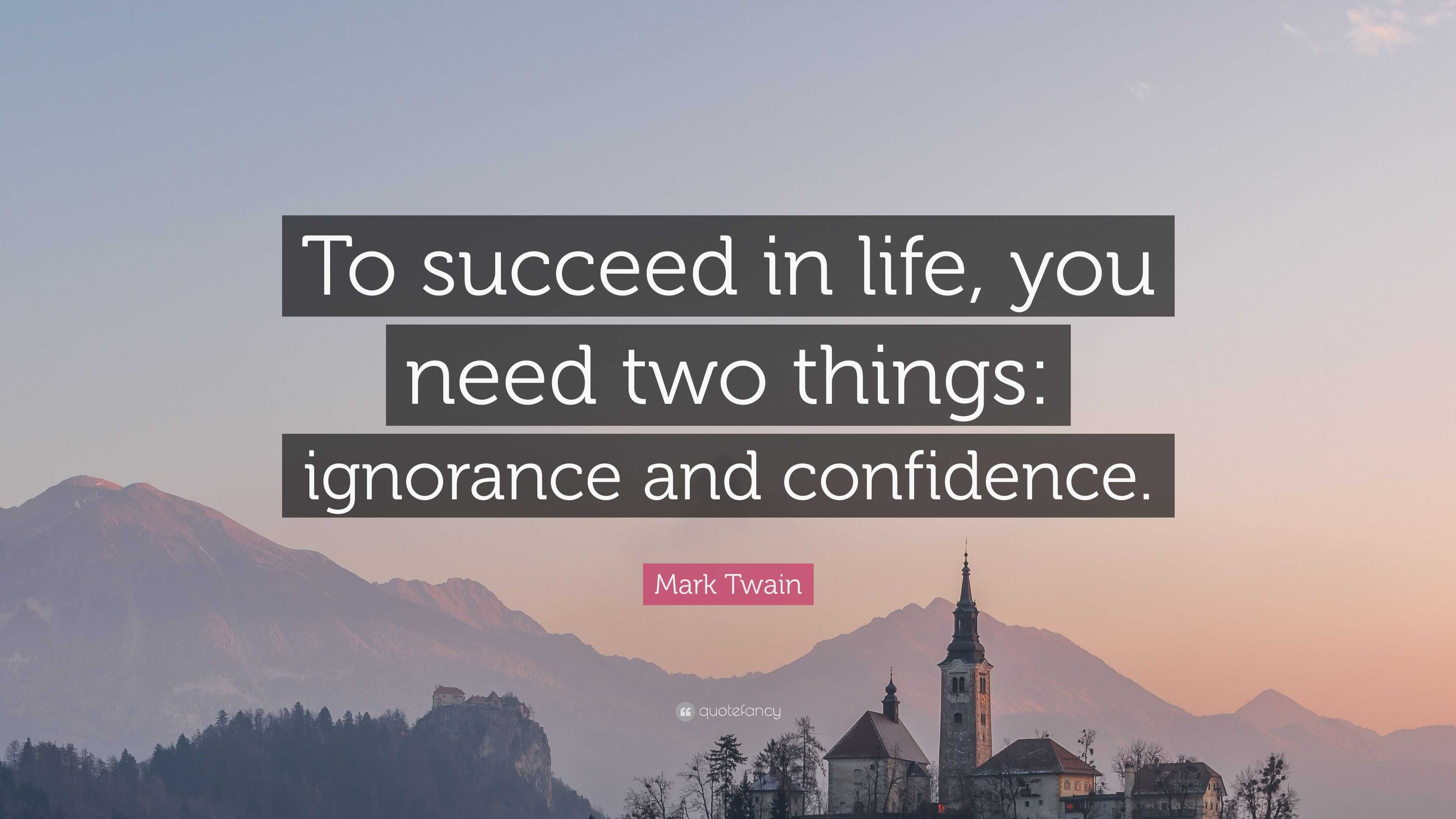 Mark Twain Quote: “To succeed in life, you need two things: ignorance ...