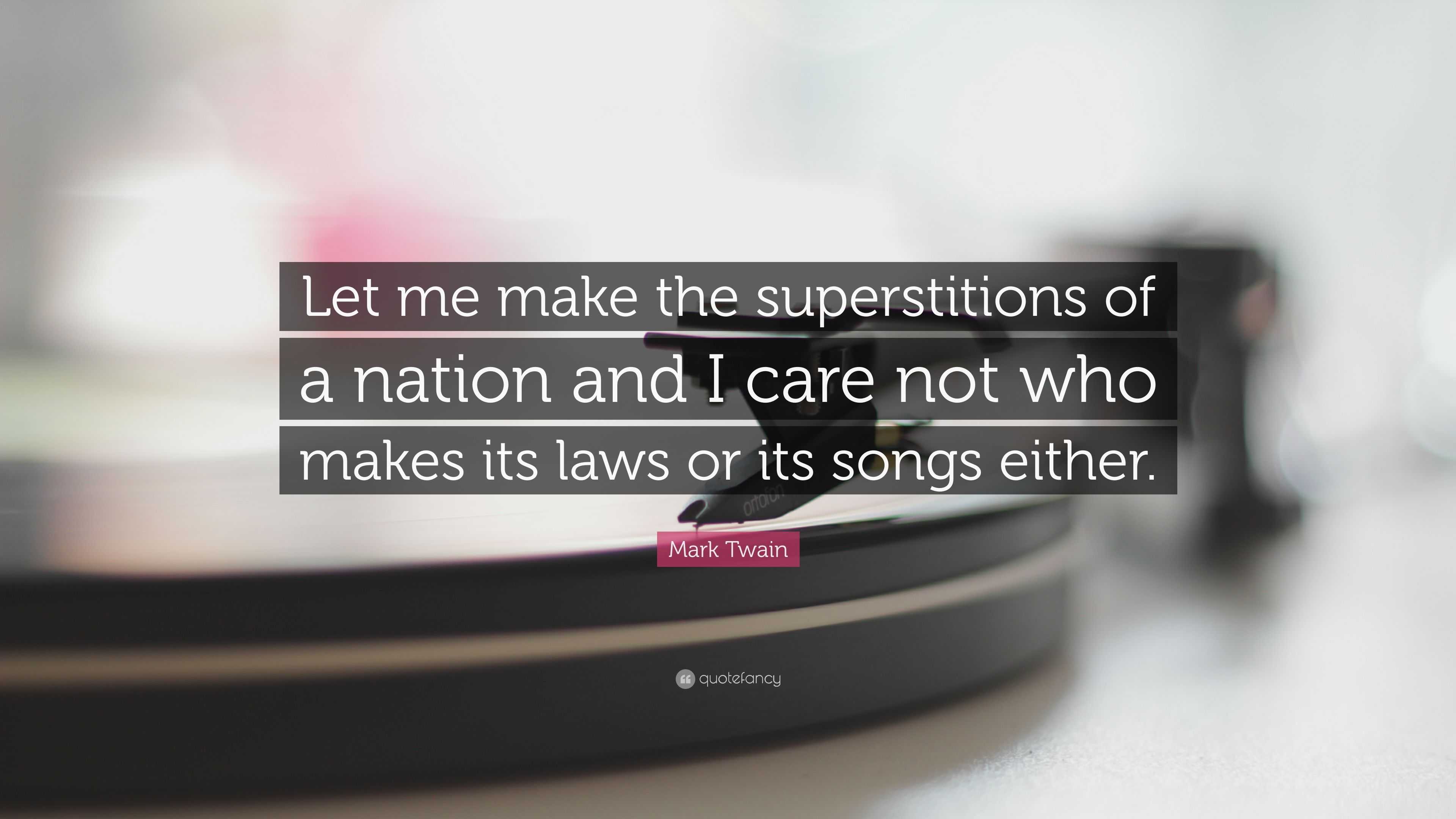 Mark Twain Quote “Let me make the superstitions of a nation and I care not who makes its laws