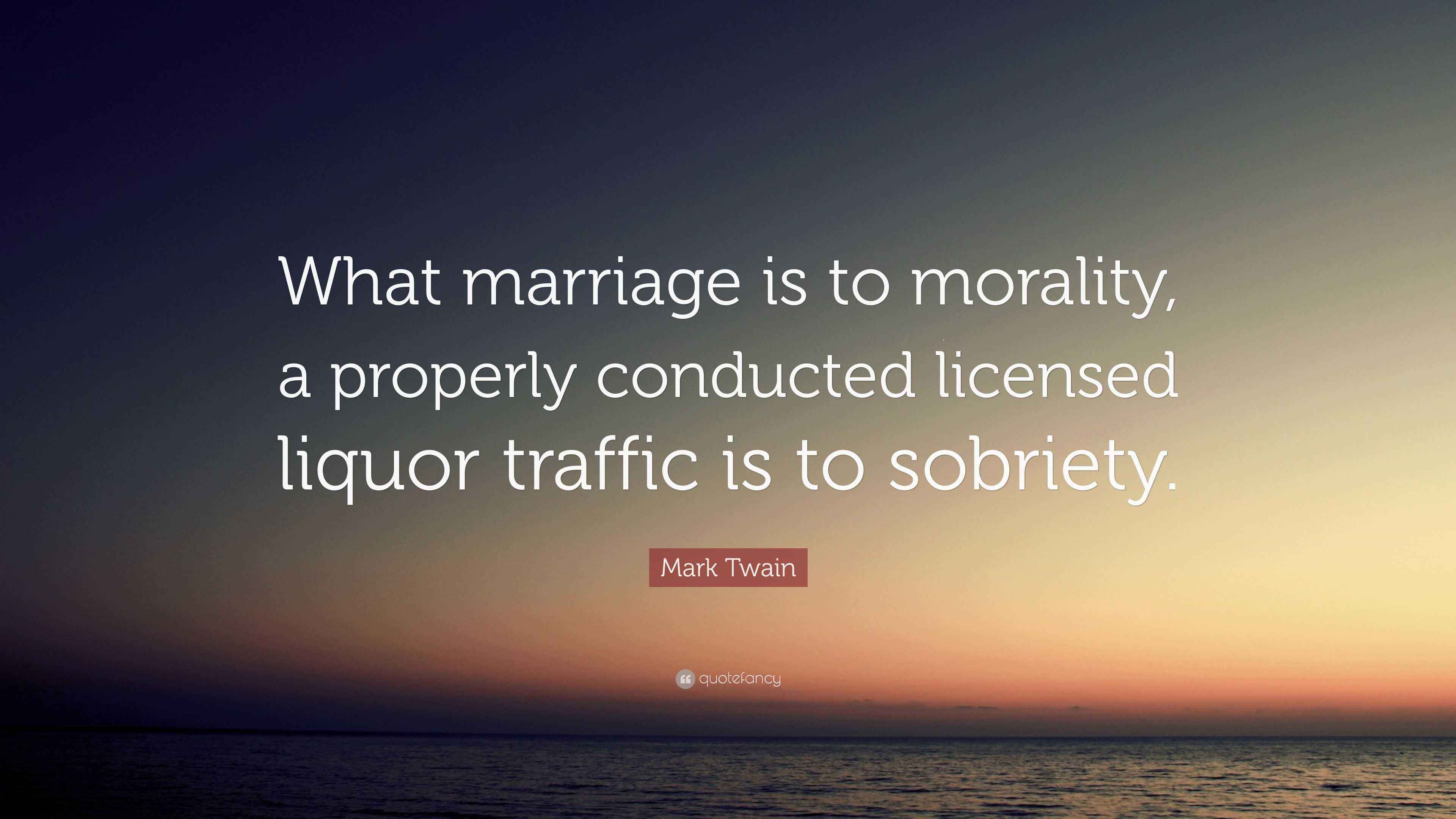 Mark Twain Quote “What marriage is to morality, a properly conducted