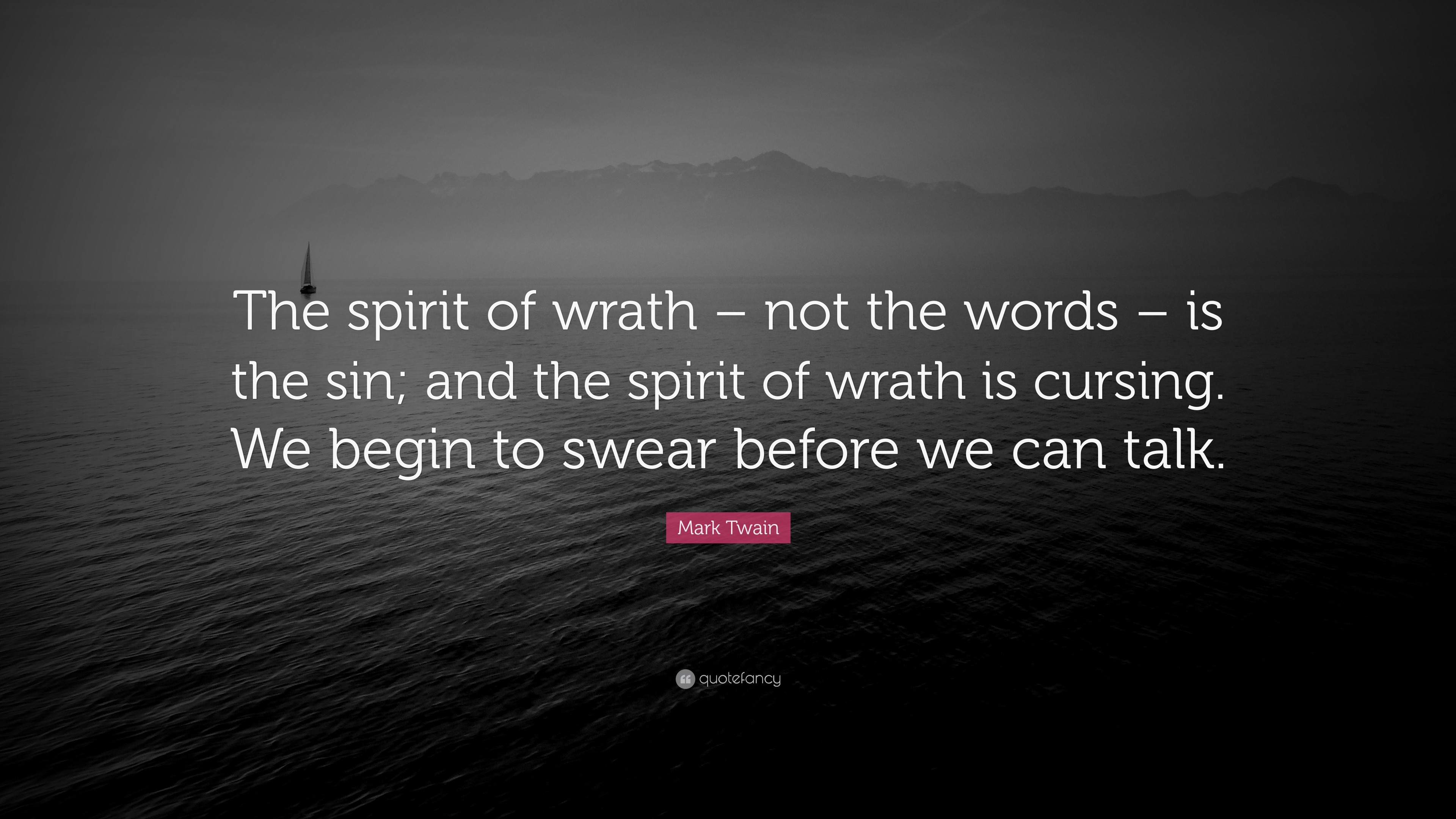 Mark Twain Quote: “The spirit of wrath – not the words – is the sin; and  the spirit of wrath is cursing. We begin to swear before we can ta...”