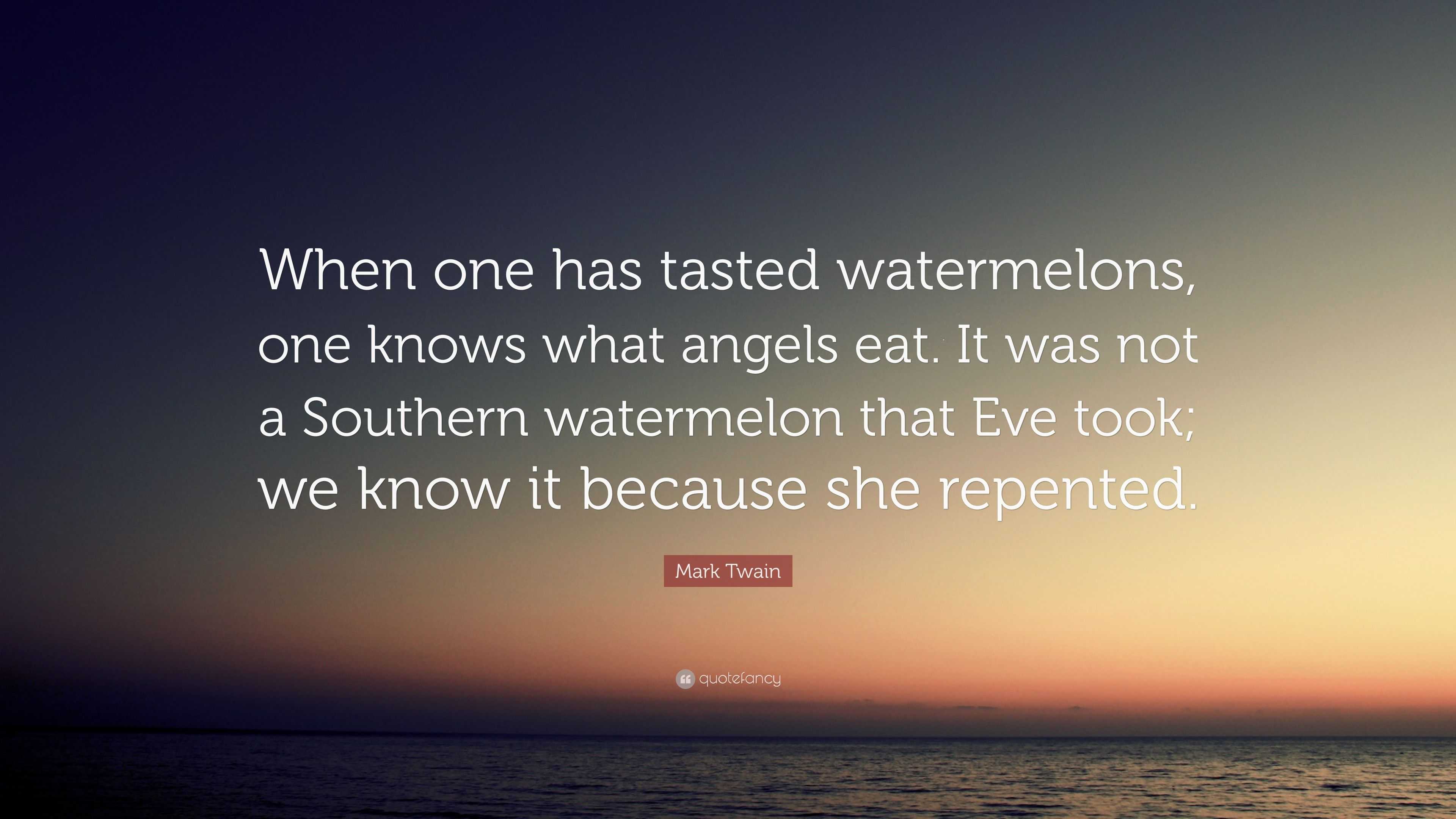 Mark Twain Quote “When one has tasted watermelons, one knows what