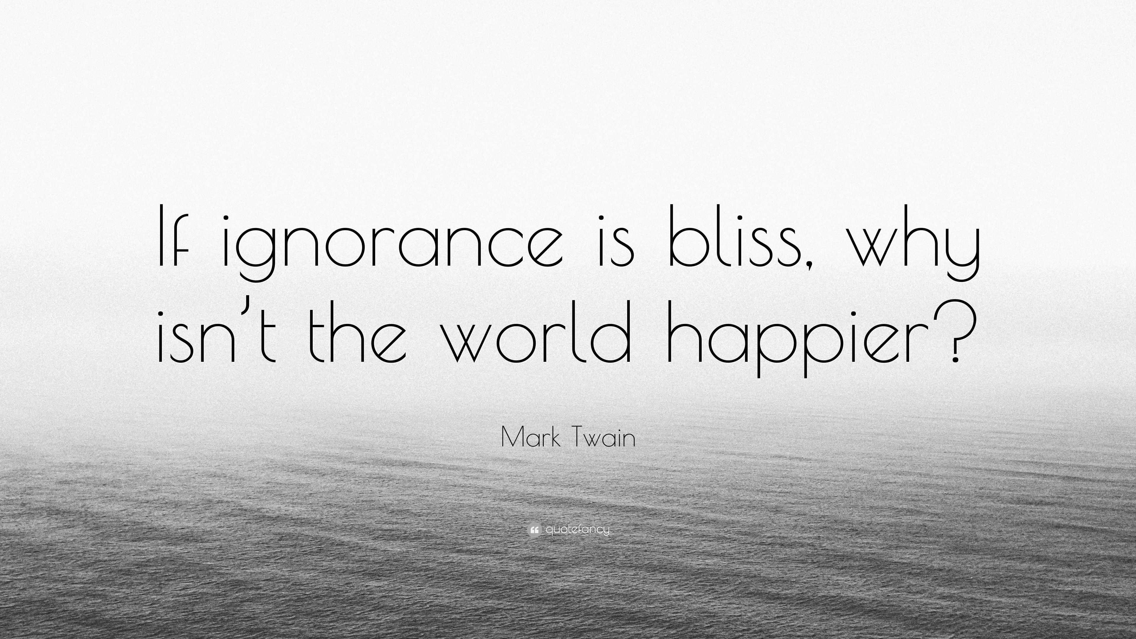 Mark Twain Quote: “If ignorance is bliss, why isn’t the world happier?”