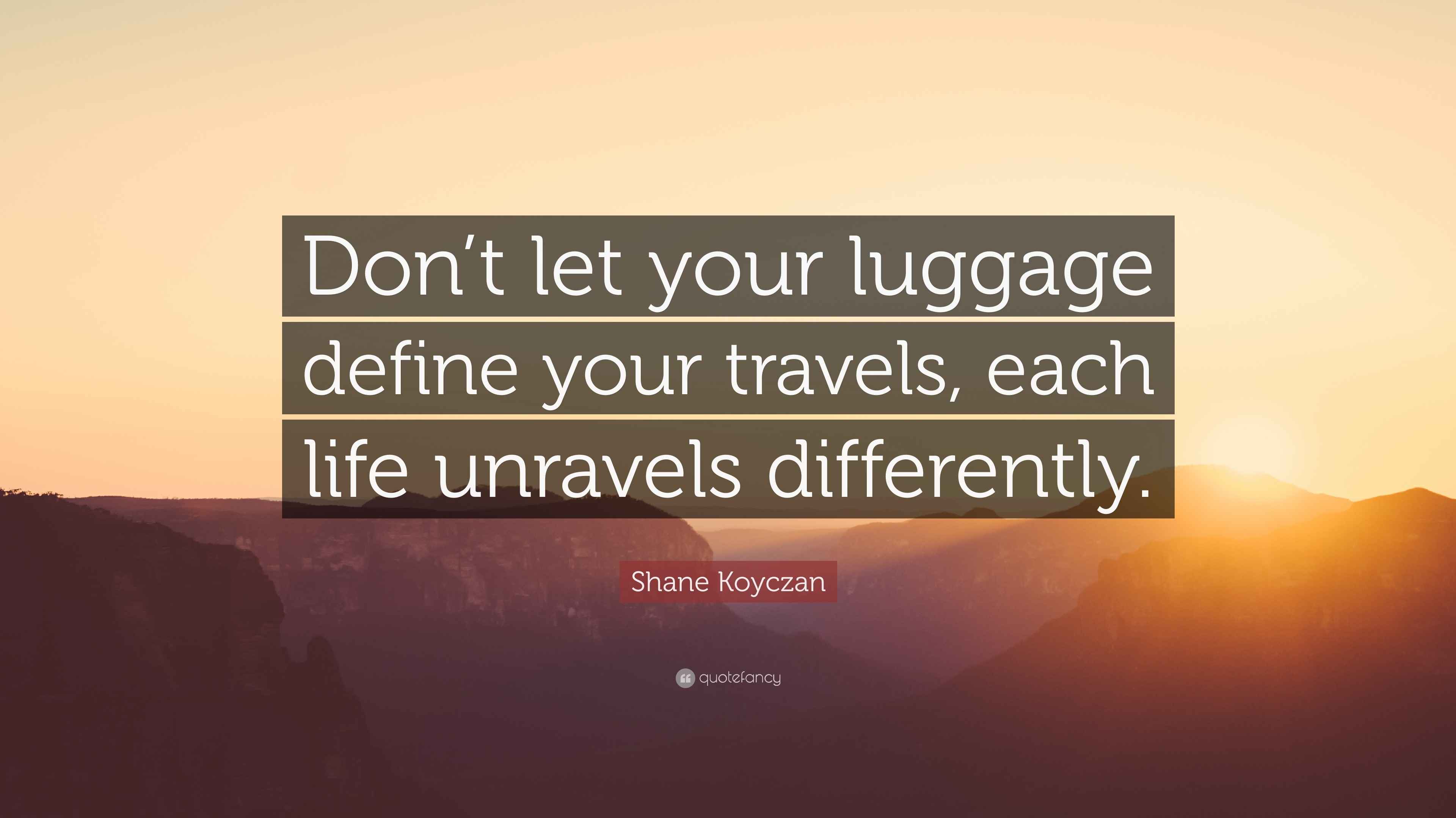 Shane Koyczan Quote “Don’t let your luggage define your travels, each