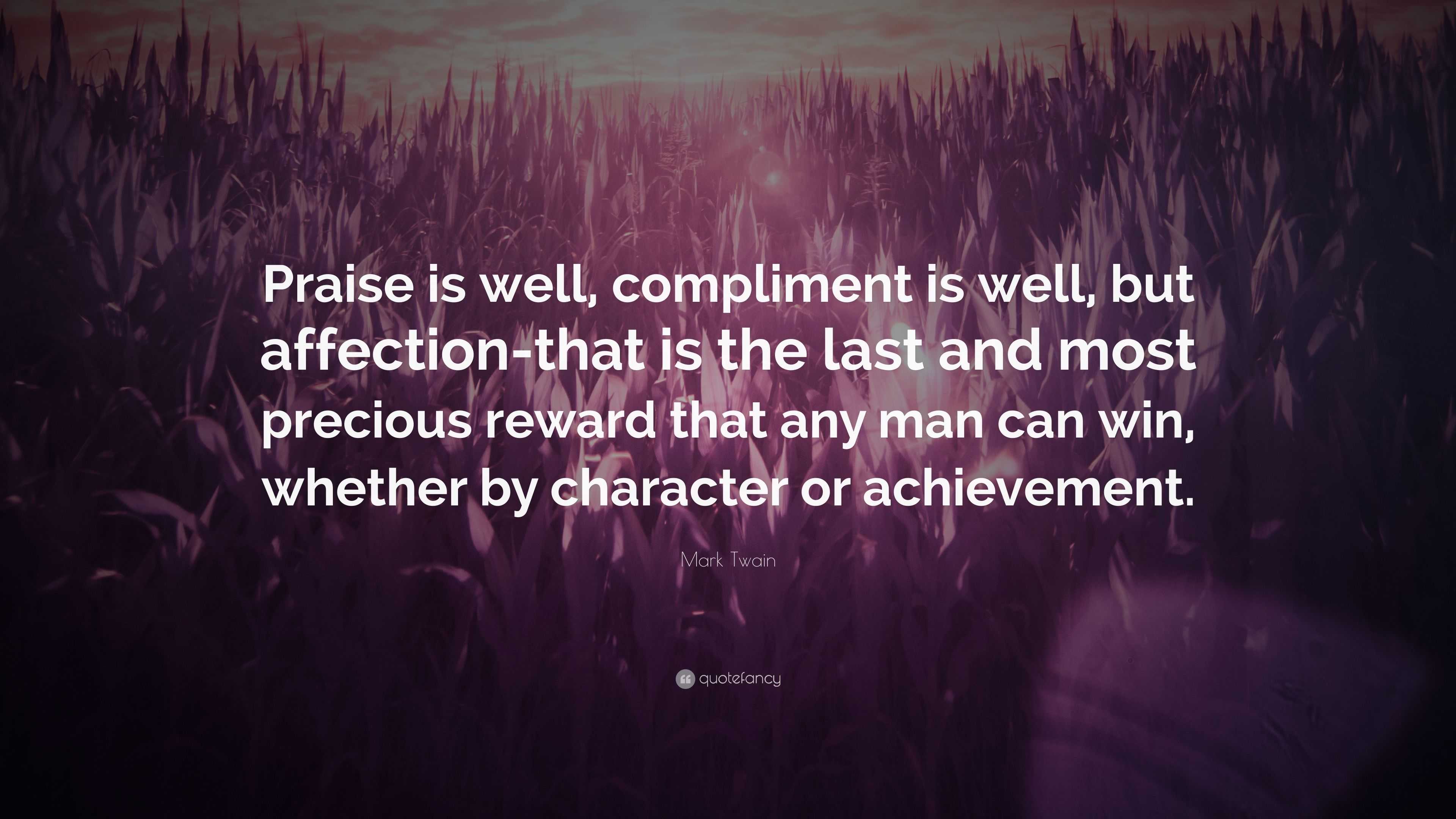 Mark Twain Quote: “Praise is well, compliment is well, but affection ...