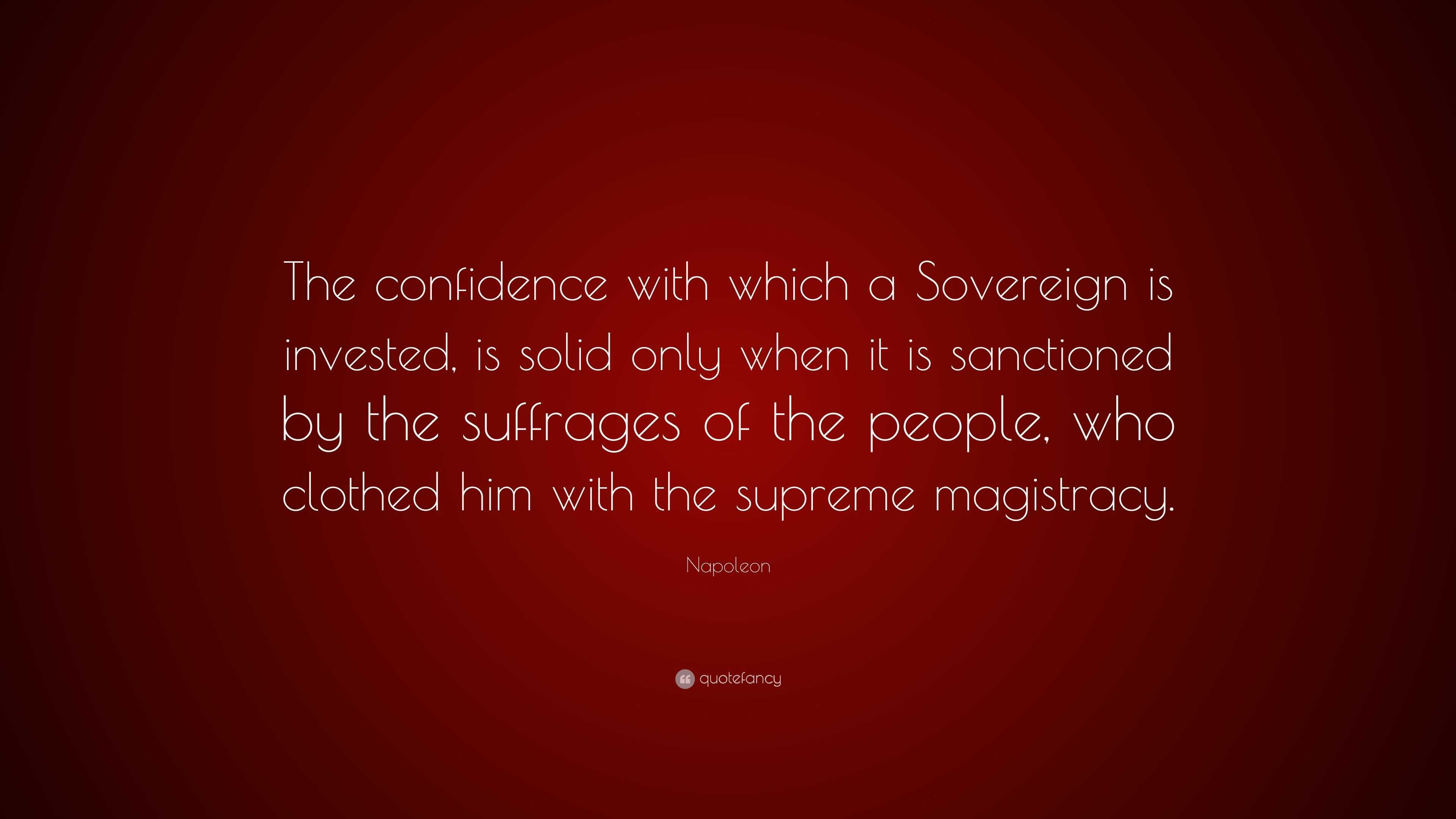 Napoleon Quote: “The confidence with which a Sovereign is invested, is ...