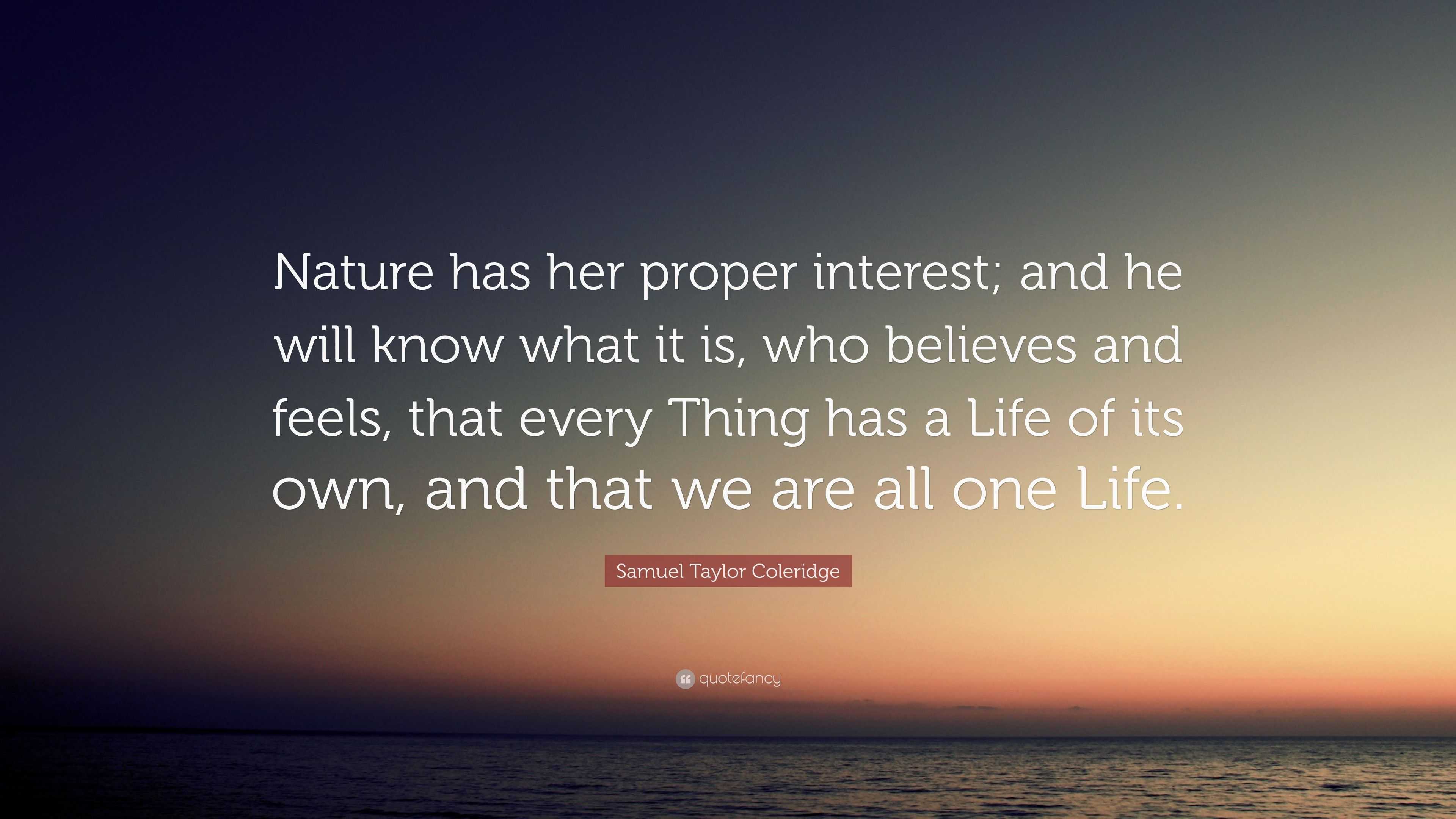 Samuel Taylor Coleridge Quote: “Nature has her proper interest; and he ...