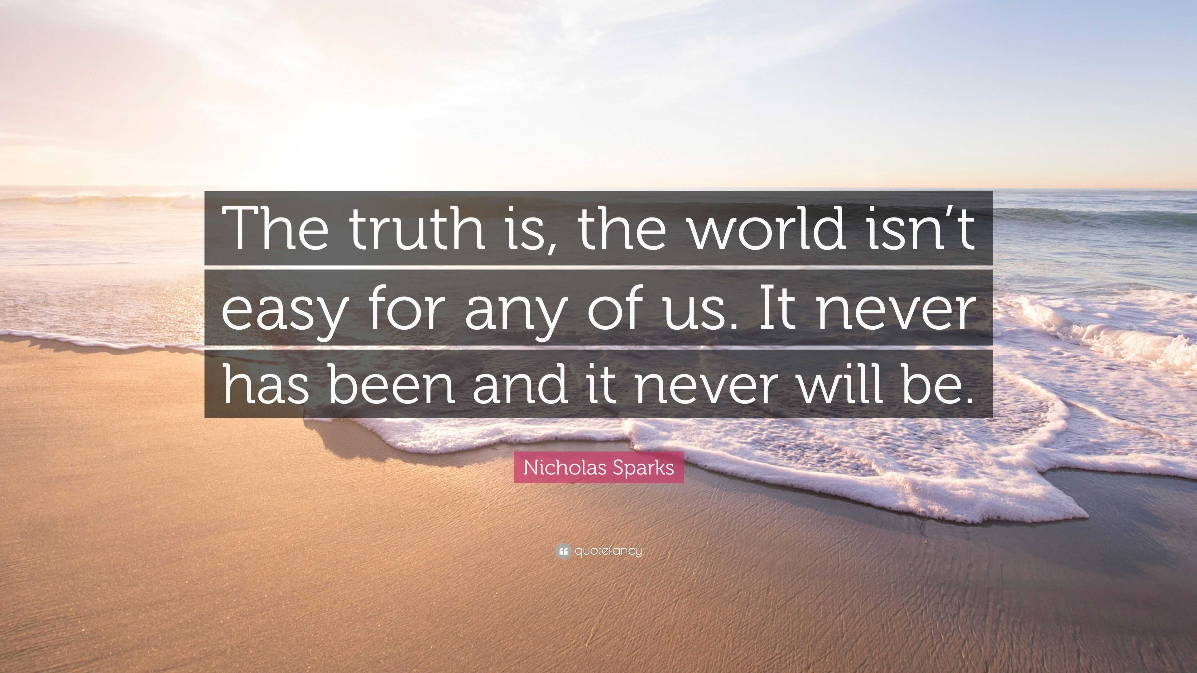 Nicholas Sparks Quote: “The truth is, the world isn’t easy for any of ...