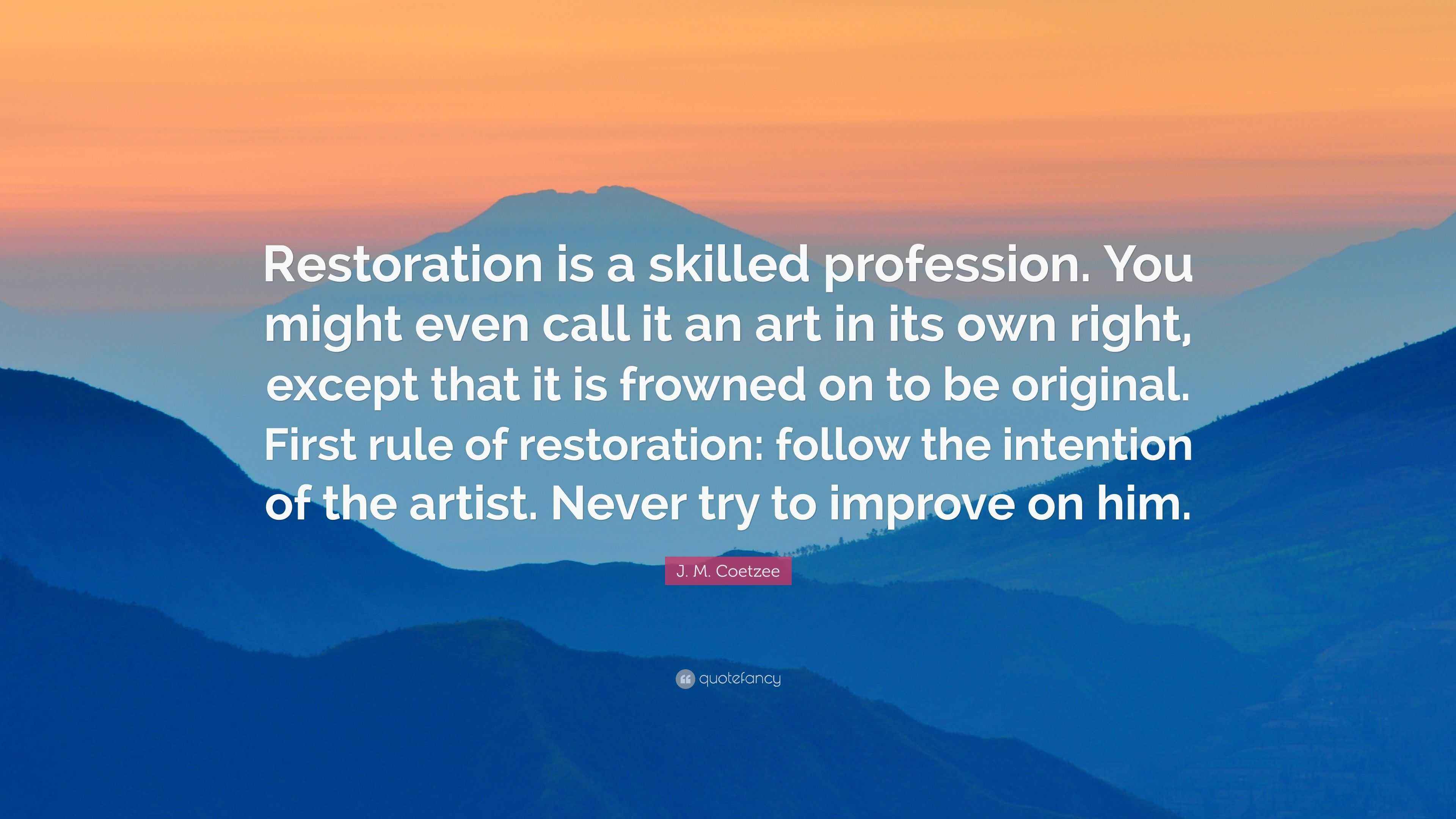 J. M. Coetzee Quote “Restoration is a skilled profession. You might